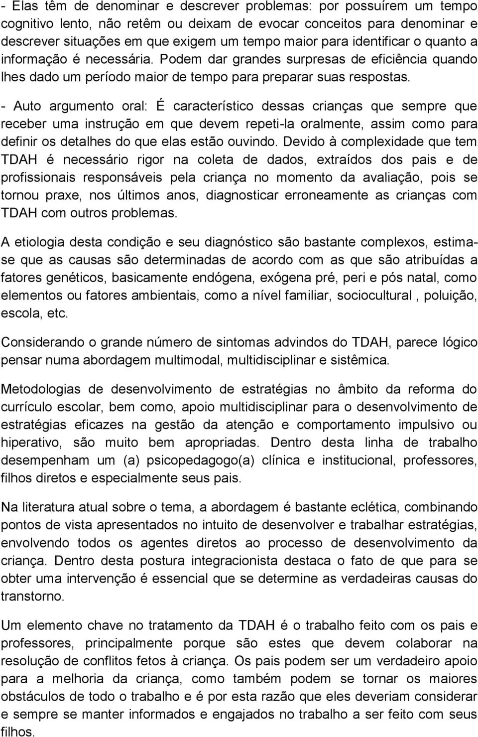 - Auto argumento oral: É característico dessas crianças que sempre que receber uma instrução em que devem repeti-la oralmente, assim como para definir os detalhes do que elas estão ouvindo.