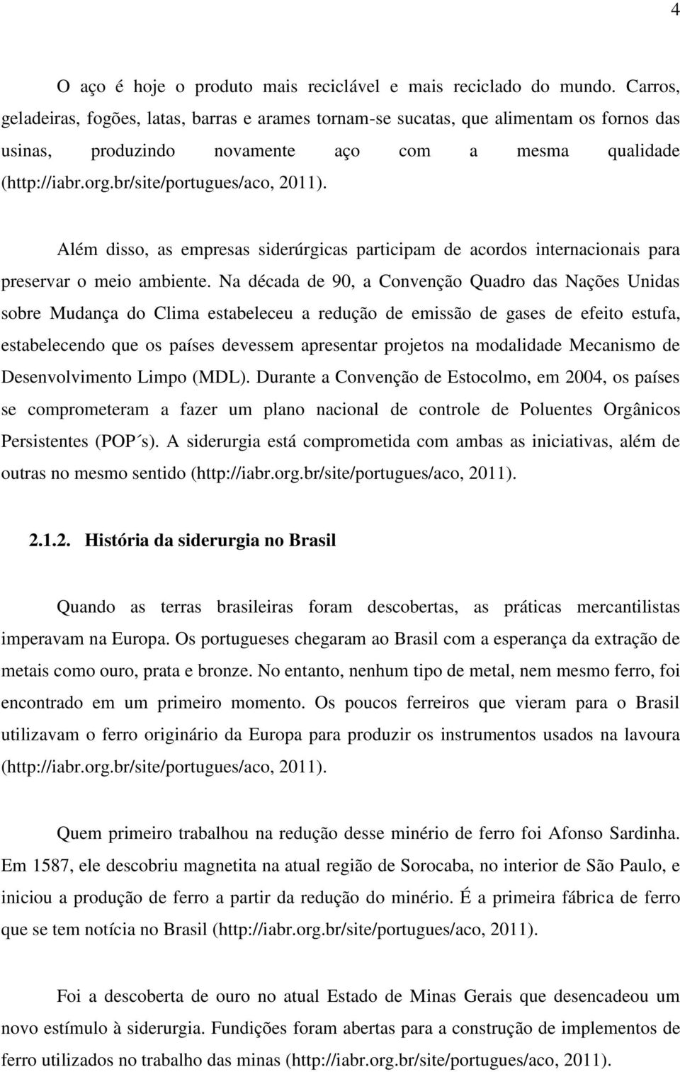 Além disso, as empresas siderúrgicas participam de acordos internacionais para preservar o meio ambiente.