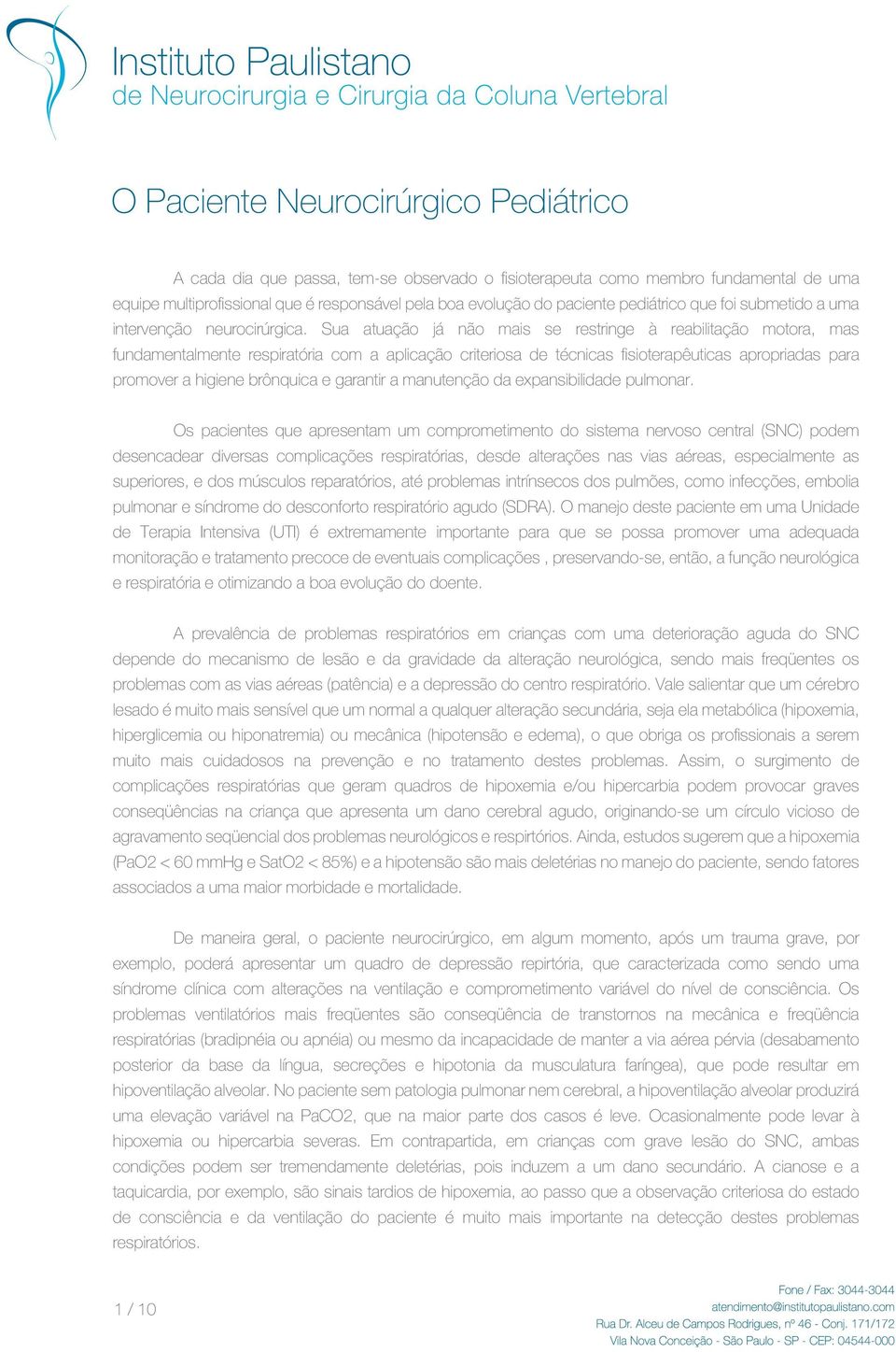 Sua atuação já não mais se restringe à reabilitação motora, mas fundamentalmente respiratória com a aplicação criteriosa de técnicas fisioterapêuticas apropriadas para promover a higiene brônquica e