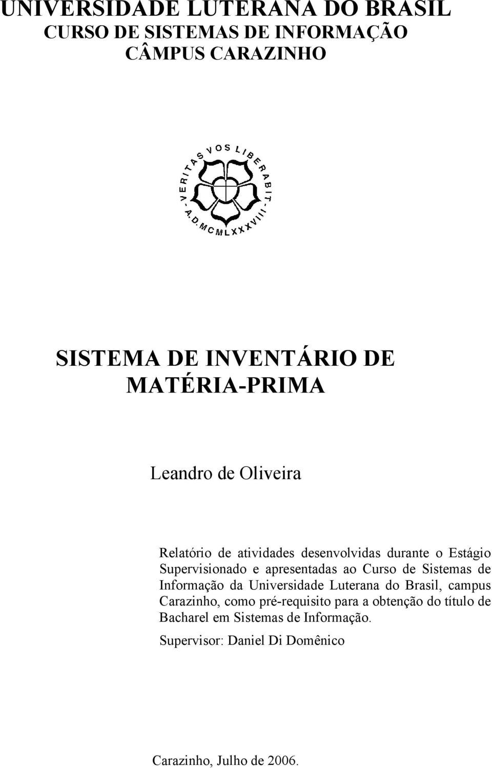 apresentadas ao Curso de Sistemas de Informação da Universidade Luterana do Brasil, campus Carazinho, como