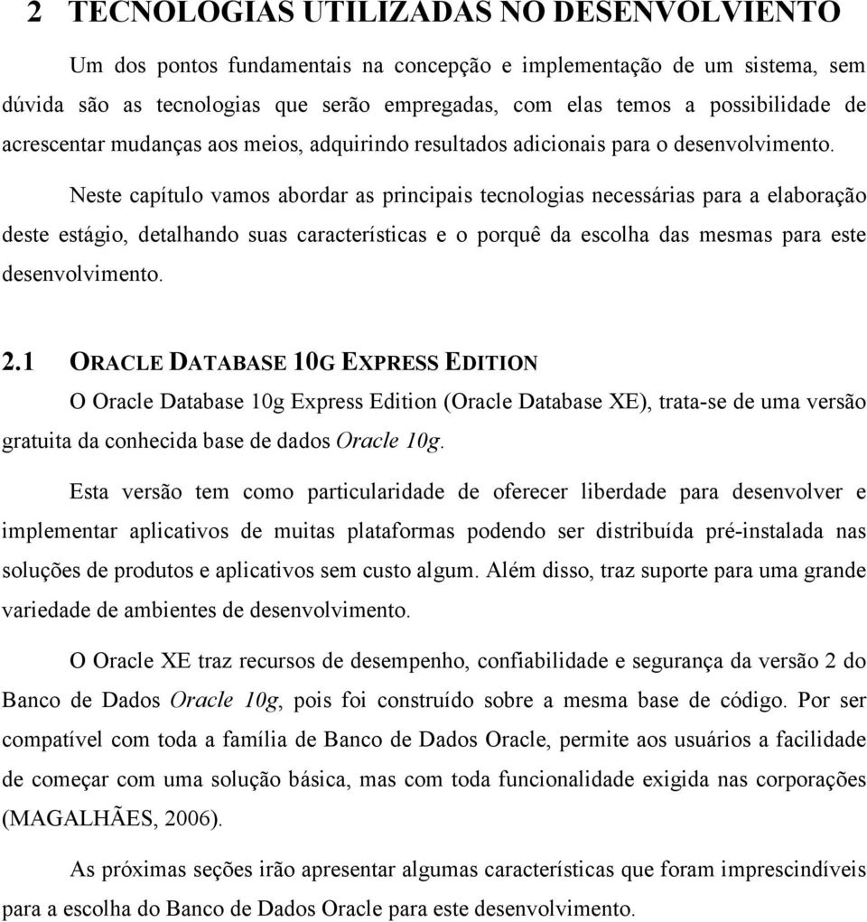 Neste capítulo vamos abordar as principais tecnologias necessárias para a elaboração deste estágio, detalhando suas características e o porquê da escolha das mesmas para este desenvolvimento. 2.