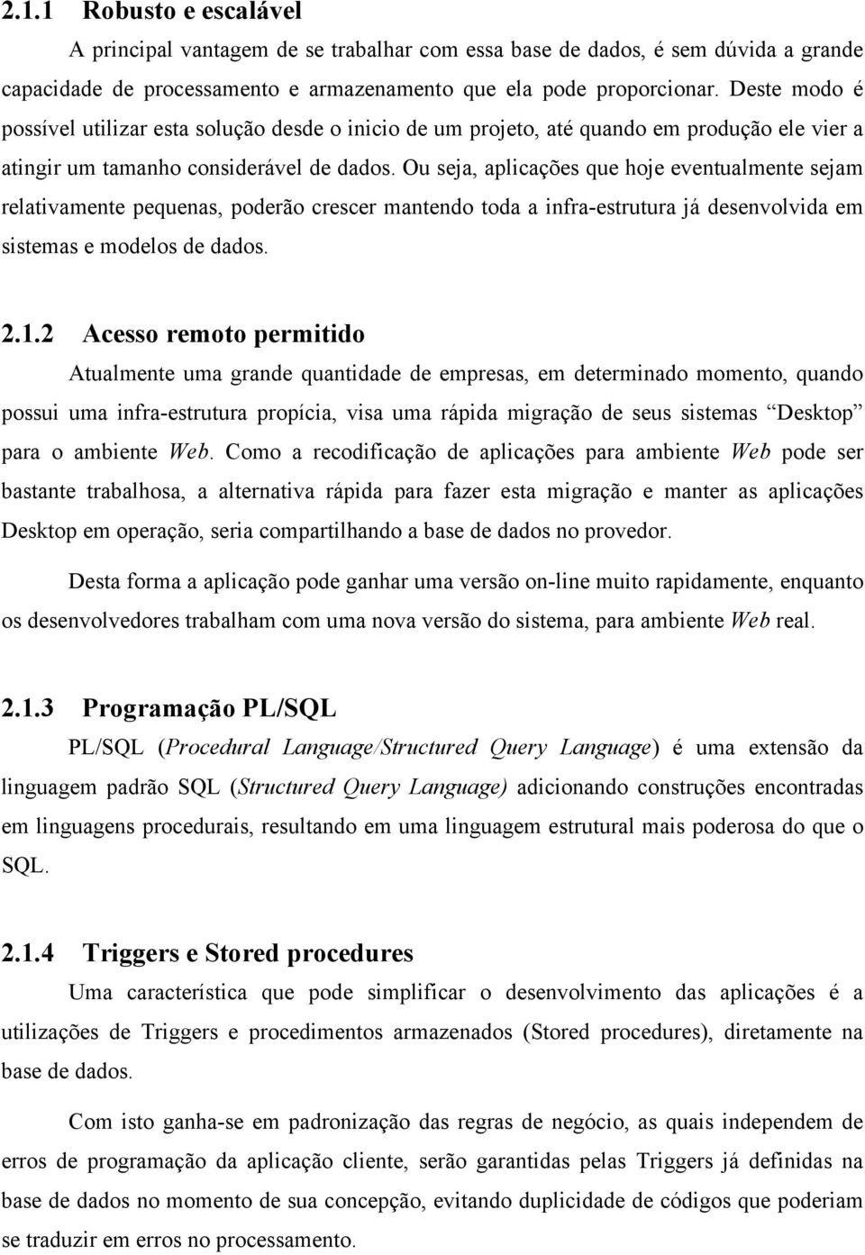 Ou seja, aplicações que hoje eventualmente sejam relativamente pequenas, poderão crescer mantendo toda a infra-estrutura já desenvolvida em sistemas e modelos de dados. 2.1.