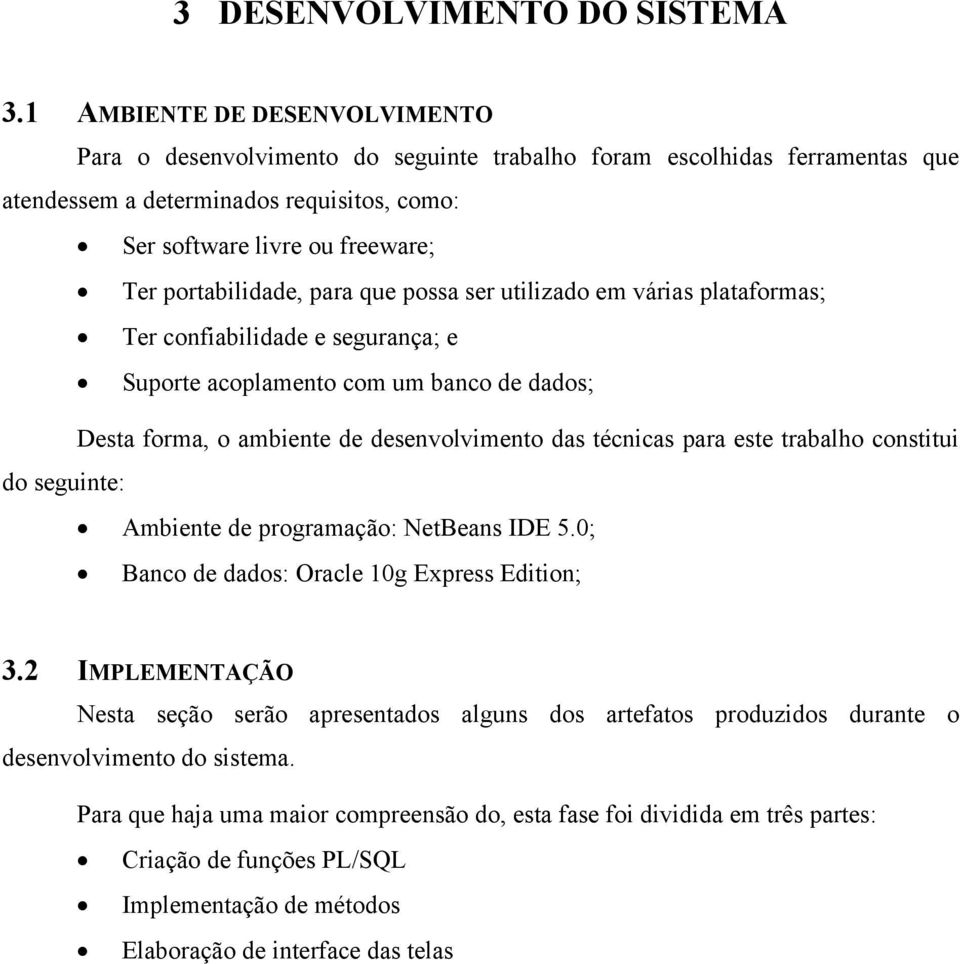 portabilidade, para que possa ser utilizado em várias plataformas; Ter confiabilidade e segurança; e Suporte acoplamento com um banco de dados; Desta forma, o ambiente de desenvolvimento das técnicas