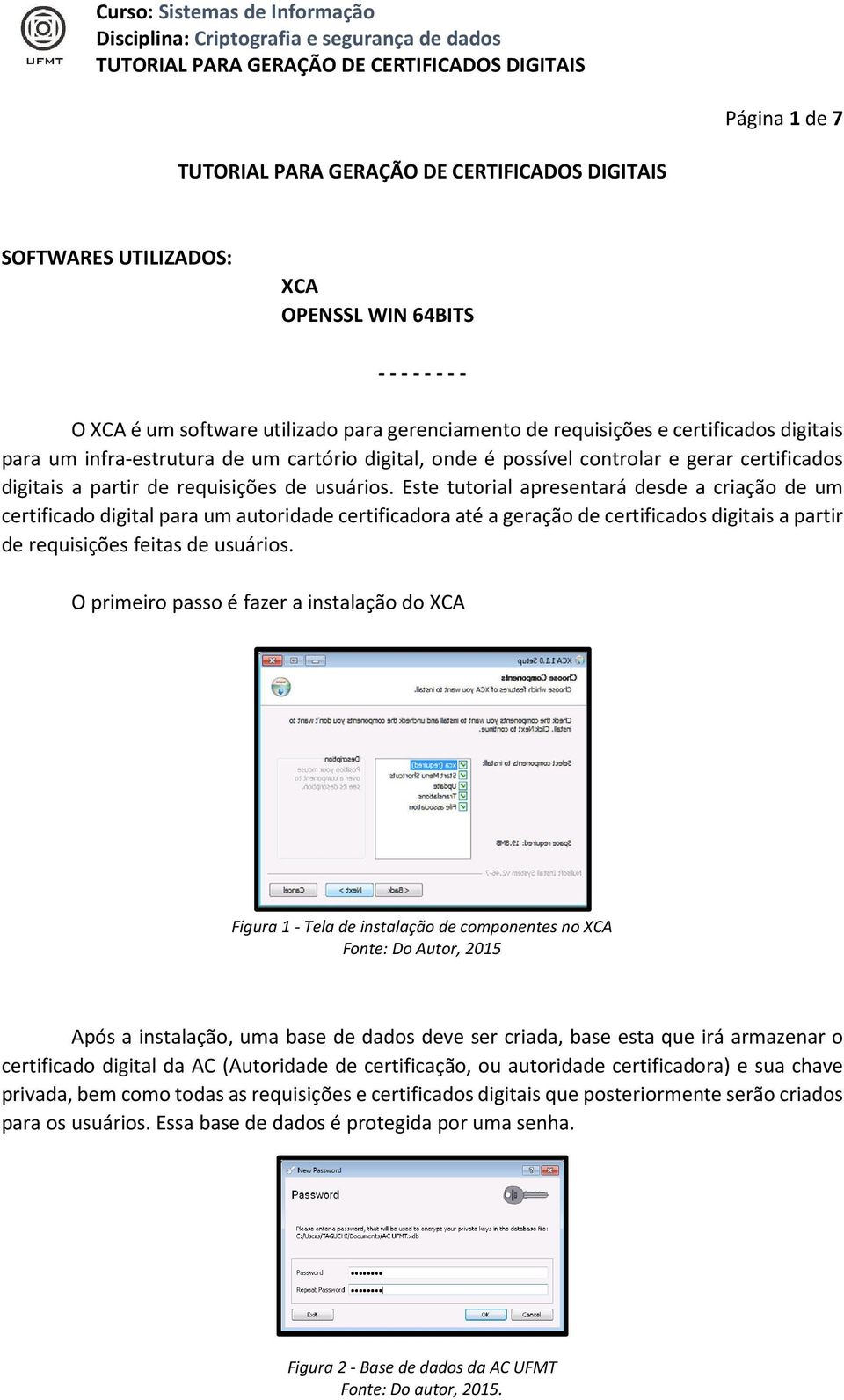 Este tutorial apresentará desde a criação de um certificado digital para um autoridade certificadora até a geração de certificados digitais a partir de requisições feitas de usuários.