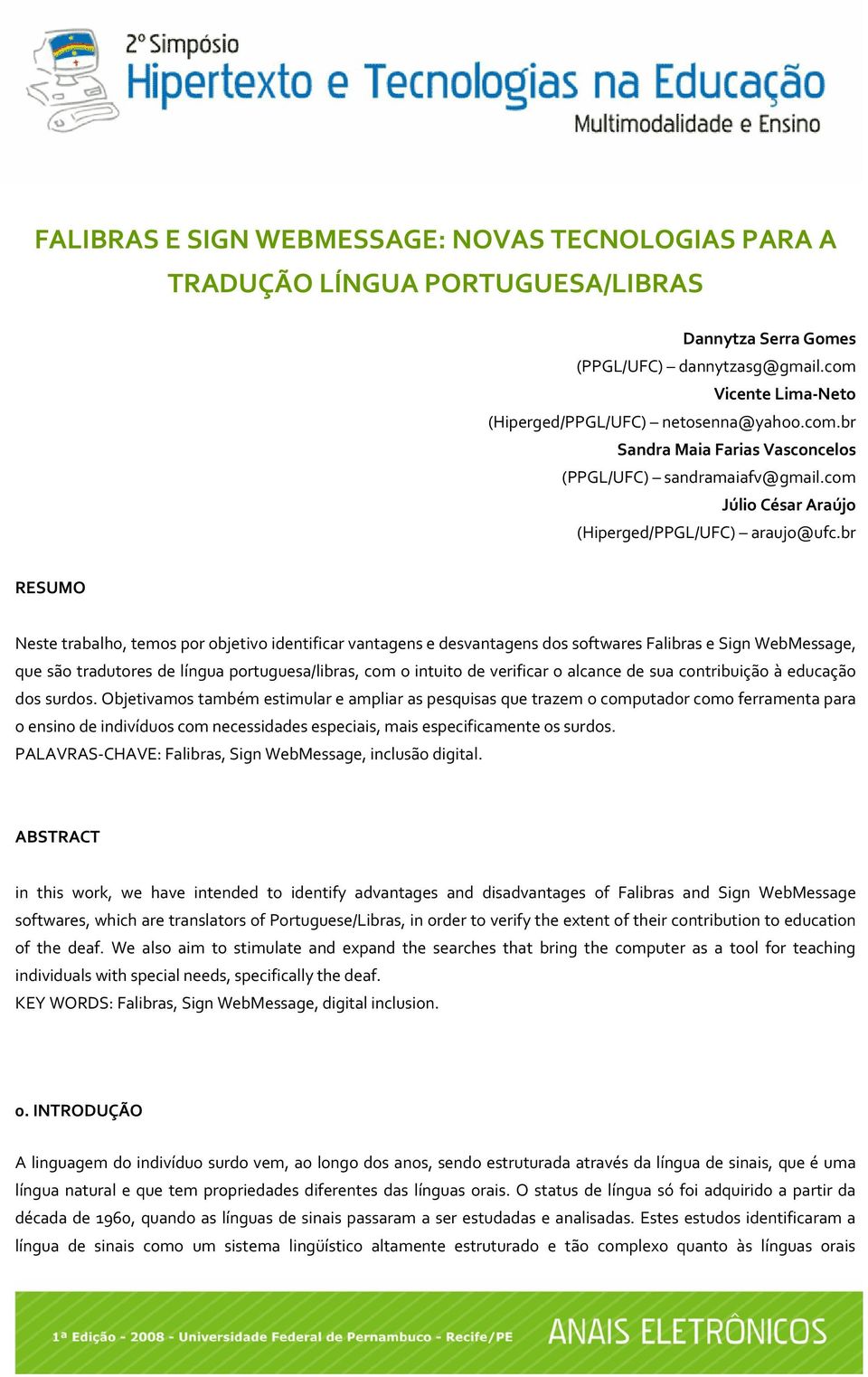 br RESUMO Neste trabalho, temos por objetivo identificar vantagens e desvantagens dos softwares Falibras e Sign WebMessage, que são tradutores de língua portuguesa/libras, com o intuito de verificar