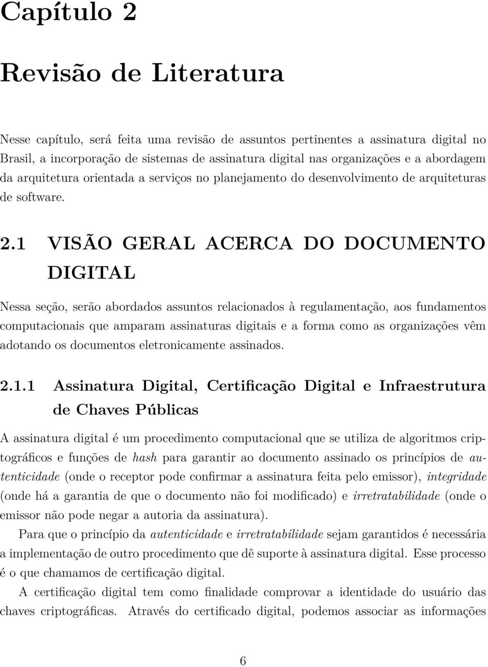 1 VISÃO GERAL ACERCA DO DOCUMENTO DIGITAL Nessa seção, serão abordados assuntos relacionados à regulamentação, aos fundamentos computacionais que amparam assinaturas digitais e a forma como as