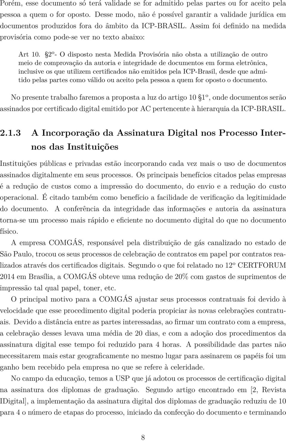 2 o - O disposto nesta Medida Provisória não obsta a utilização de outro meio de comprovação da autoria e integridade de documentos em forma eletrônica, inclusive os que utilizem certificados não