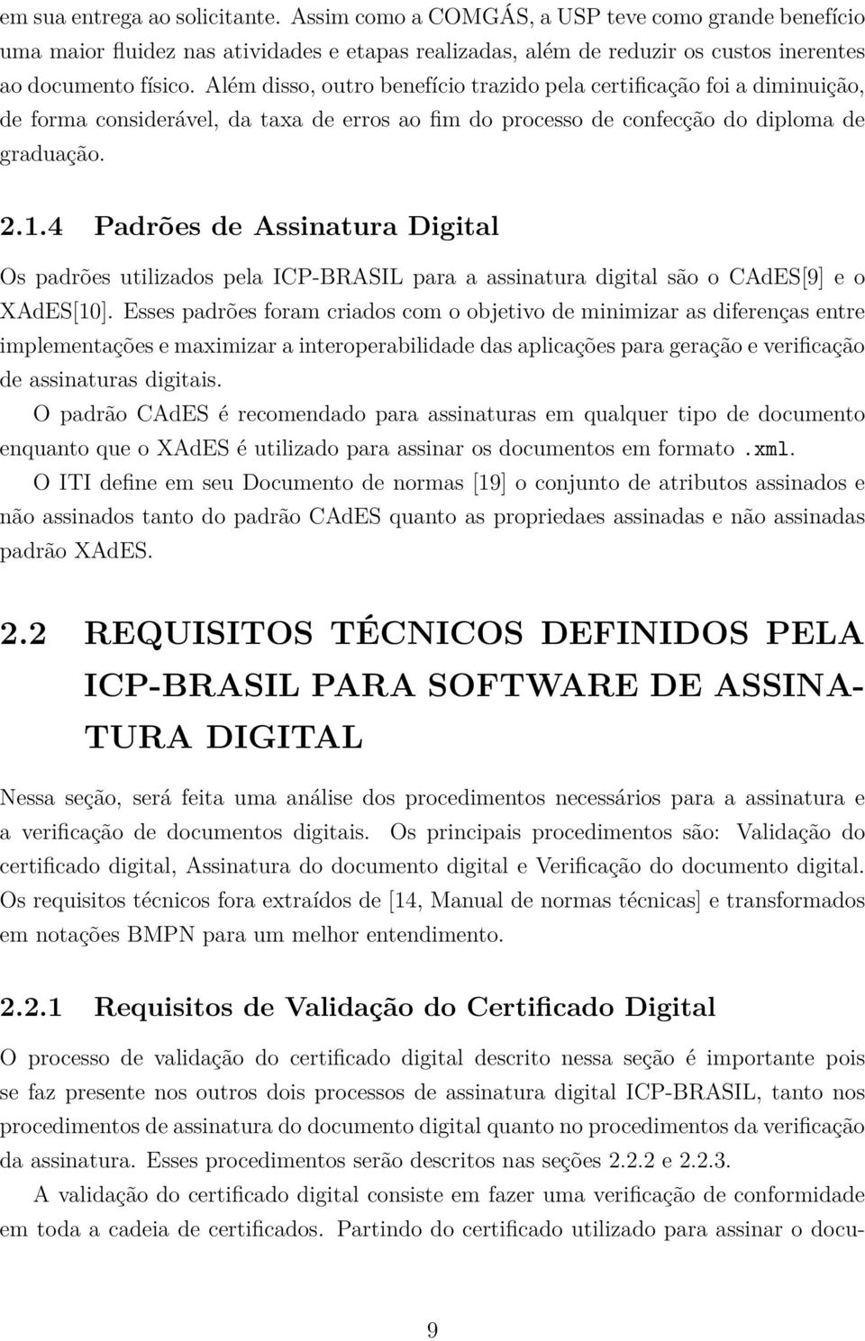 4 Padrões de Assinatura Digital Os padrões utilizados pela ICP-BRASIL para a assinatura digital são o CAdES[9] e o XAdES[10].