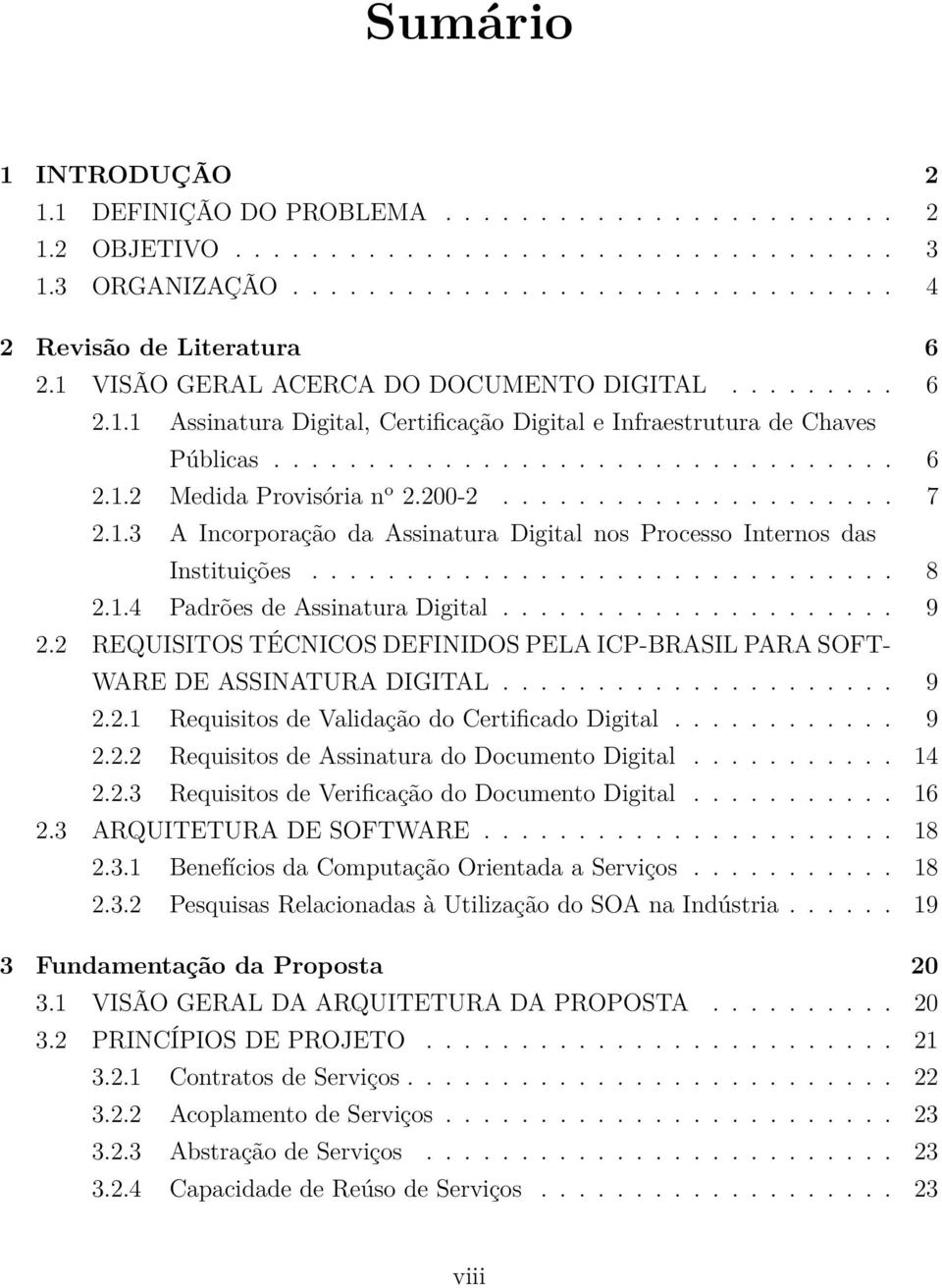 200-2..................... 7 2.1.3 A Incorporação da Assinatura Digital nos Processo Internos das Instituições............................... 8 2.1.4 Padrões de Assinatura Digital..................... 9 2.