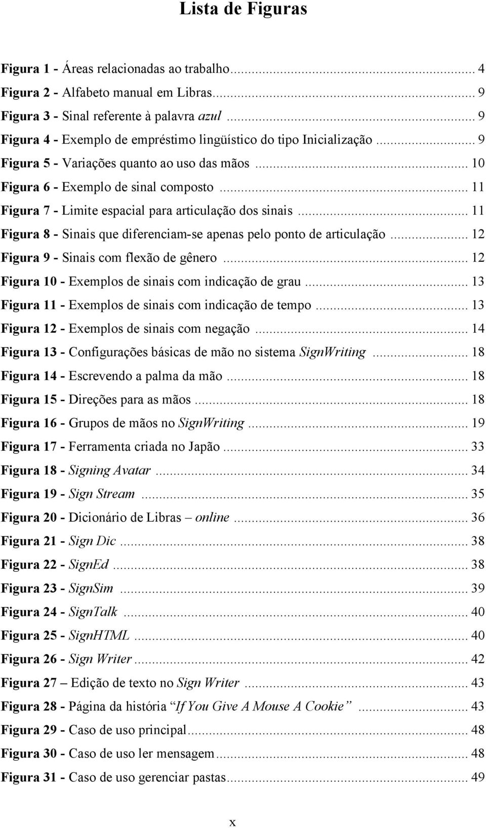 .. 11 Figura 7 - Limite espacial para articulação dos sinais... 11 Figura 8 - Sinais que diferenciam-se apenas pelo ponto de articulação... 12 Figura 9 - Sinais com flexão de gênero.