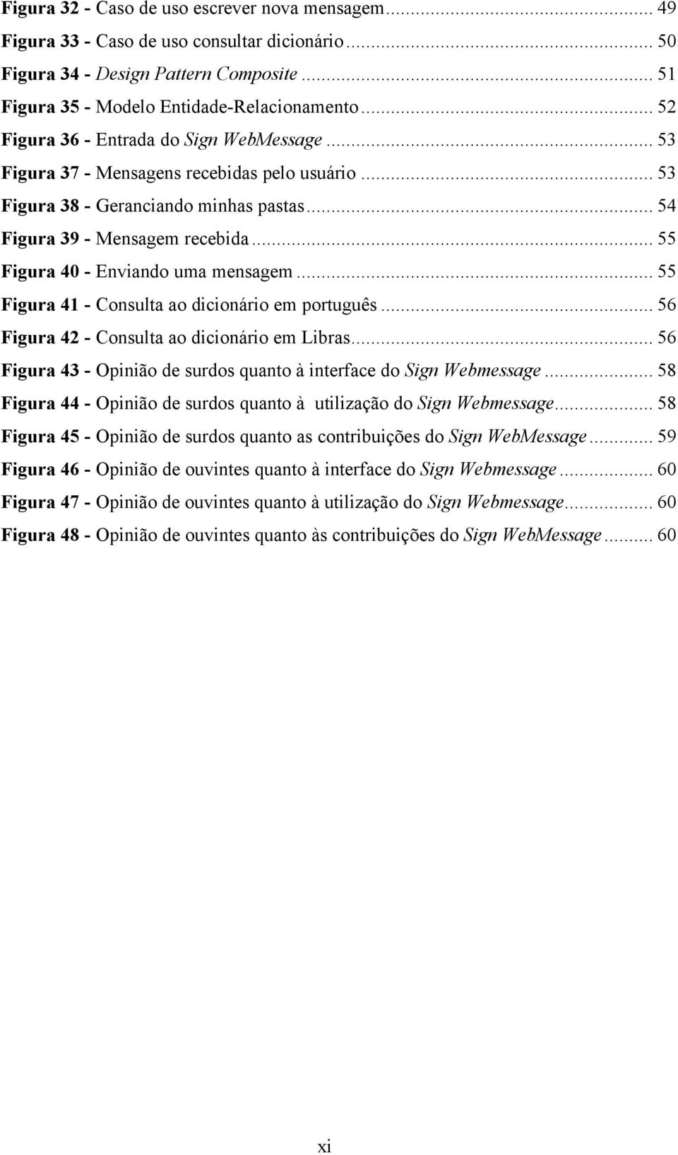 .. 55 Figura 40 - Enviando uma mensagem... 55 Figura 41 - Consulta ao dicionário em português... 56 Figura 42 - Consulta ao dicionário em Libras.