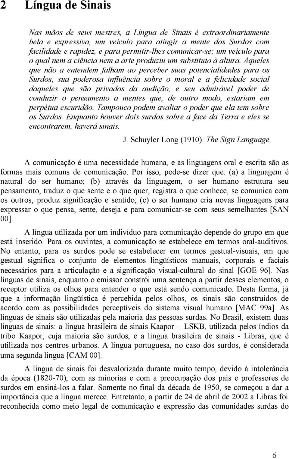 Aqueles que não a entendem falham ao perceber suas potencialidades para os Surdos, sua poderosa influência sobre o moral e a felicidade social daqueles que são privados da audição, e seu admirável