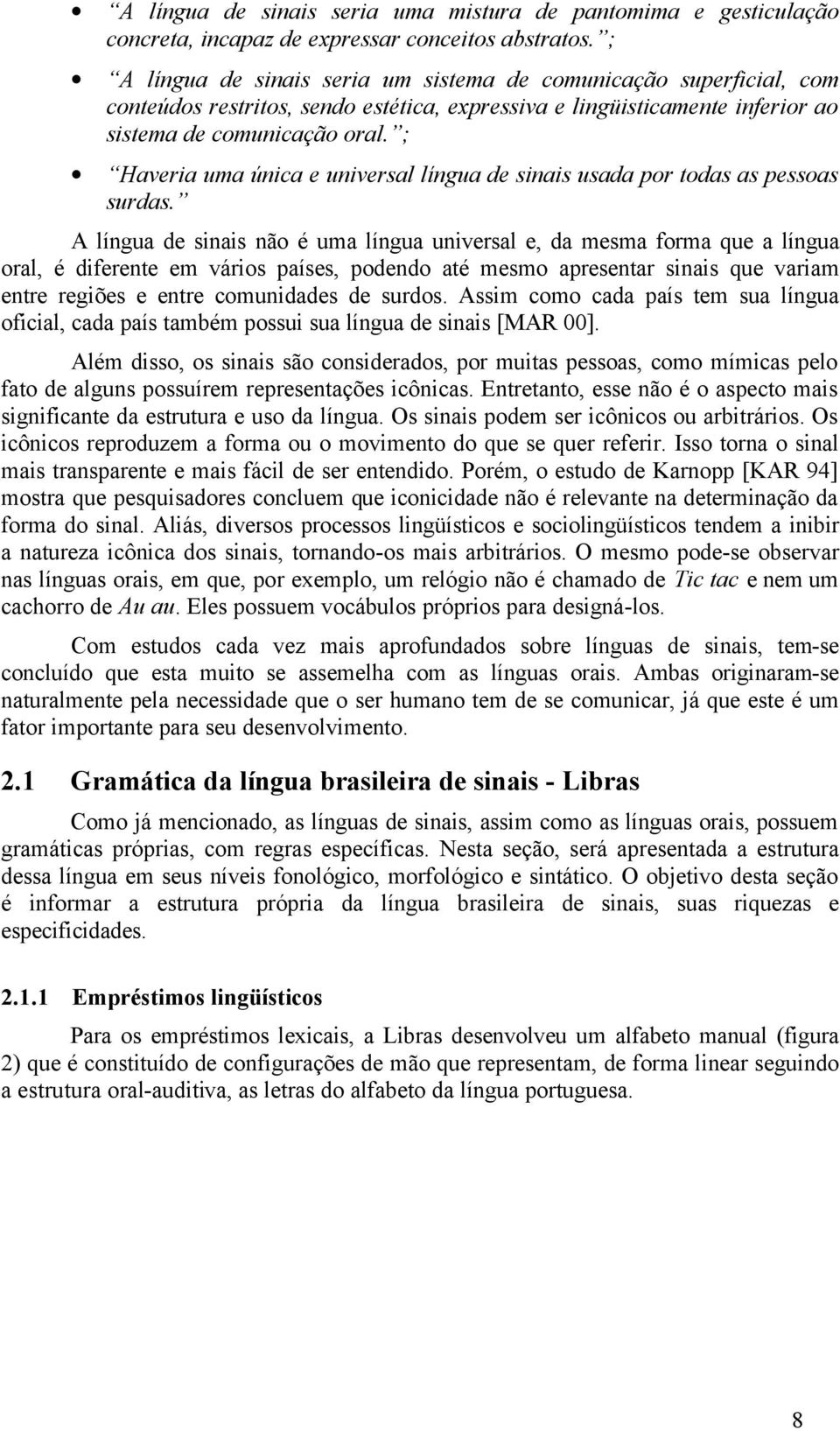 ; Haveria uma única e universal língua de sinais usada por todas as pessoas surdas.