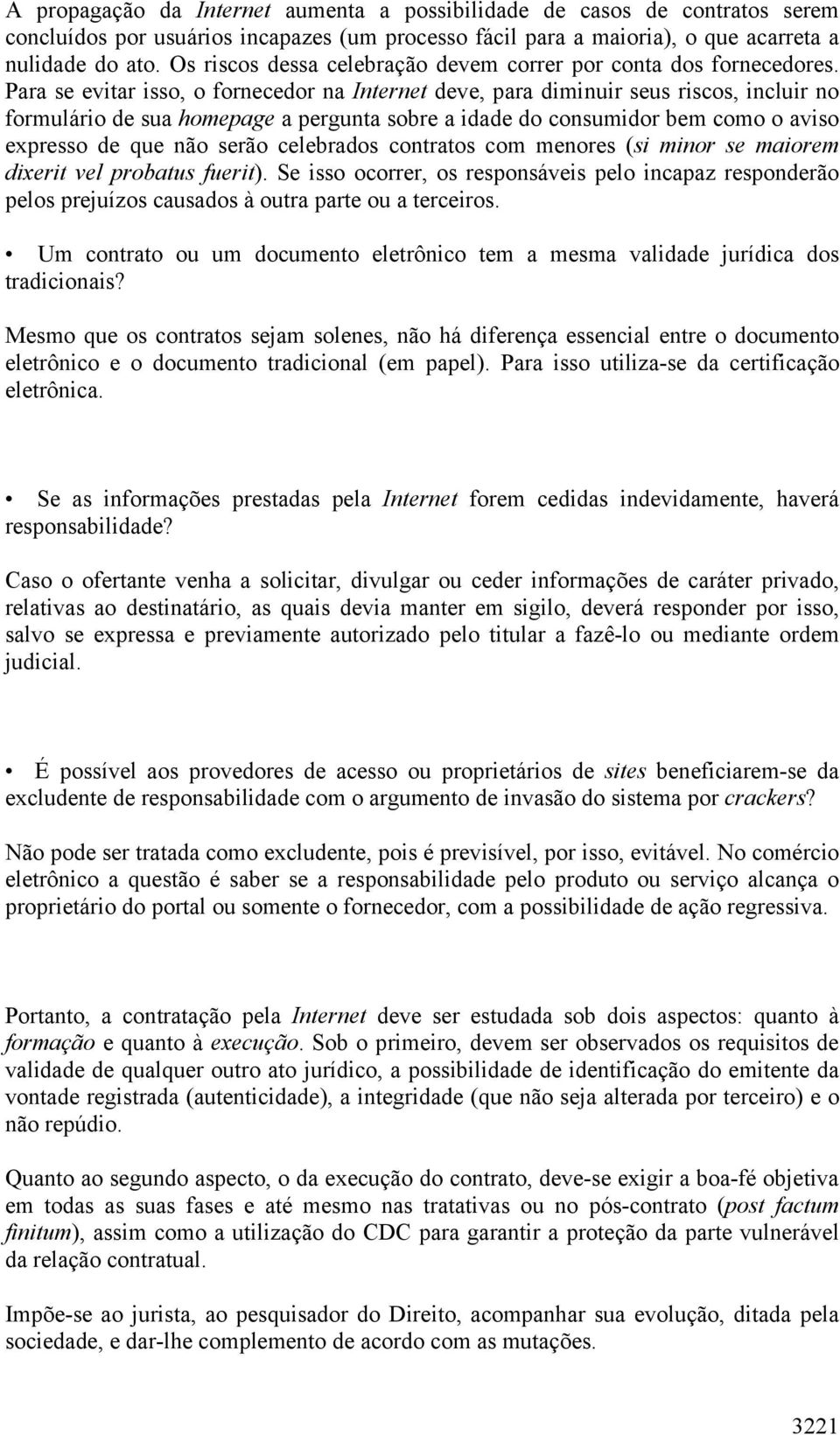 Para se evitar isso, o fornecedor na Internet deve, para diminuir seus riscos, incluir no formulário de sua homepage a pergunta sobre a idade do consumidor bem como o aviso expresso de que não serão