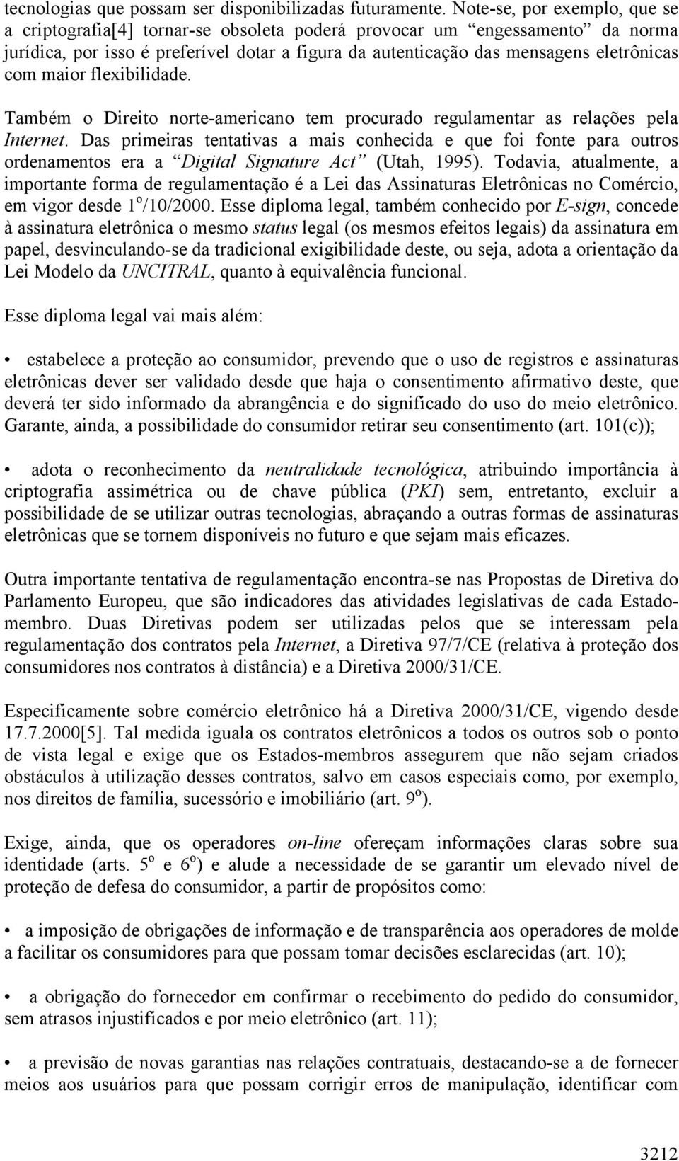 maior flexibilidade. Também o Direito norte-americano tem procurado regulamentar as relações pela Internet.