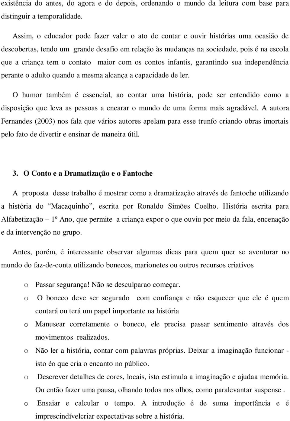 contato maior com os contos infantis, garantindo sua independência perante o adulto quando a mesma alcança a capacidade de ler.