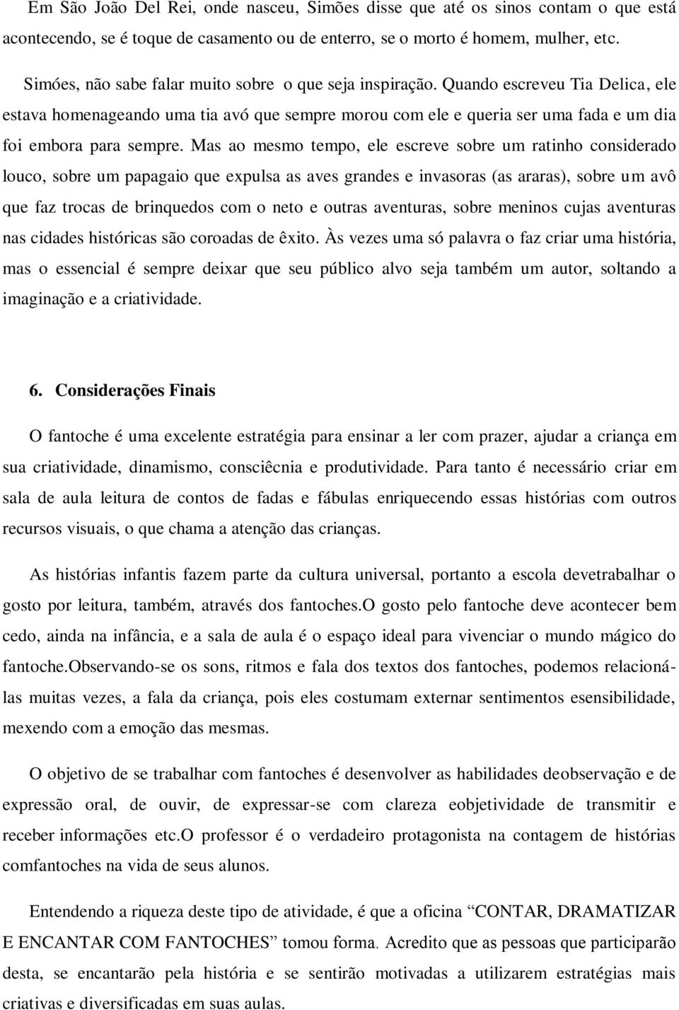 Quando escreveu Tia Delica, ele estava homenageando uma tia avó que sempre morou com ele e queria ser uma fada e um dia foi embora para sempre.