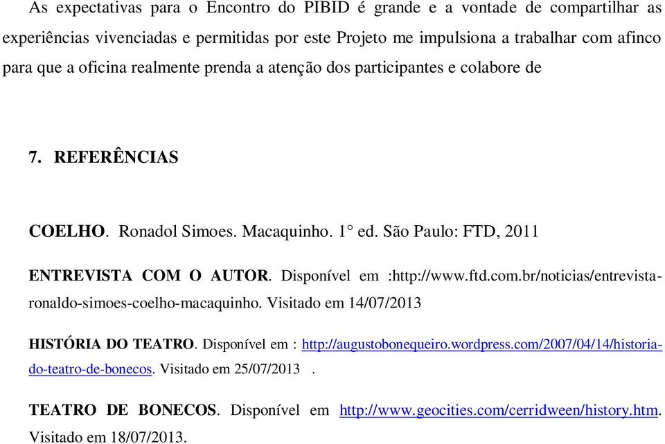 Disponível em :http://www.ftd.com.br/noticias/entrevistaronaldo-simoes-coelho-macaquinho. Visitado em 14/07/2013 HISTÓRIA DO TEATRO. Disponível em : http://augustobonequeiro.