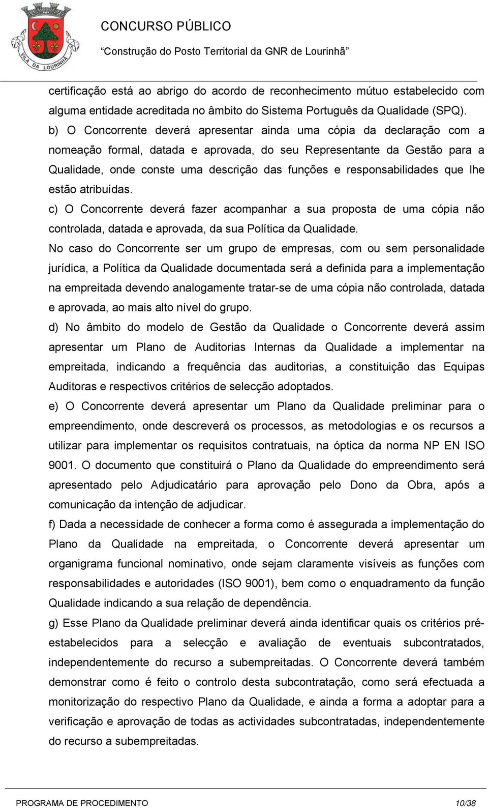 responsabilidades que lhe estão atribuídas. c) O Concorrente deverá fazer acompanhar a sua proposta de uma cópia não controlada, datada e aprovada, da sua Política da Qualidade.