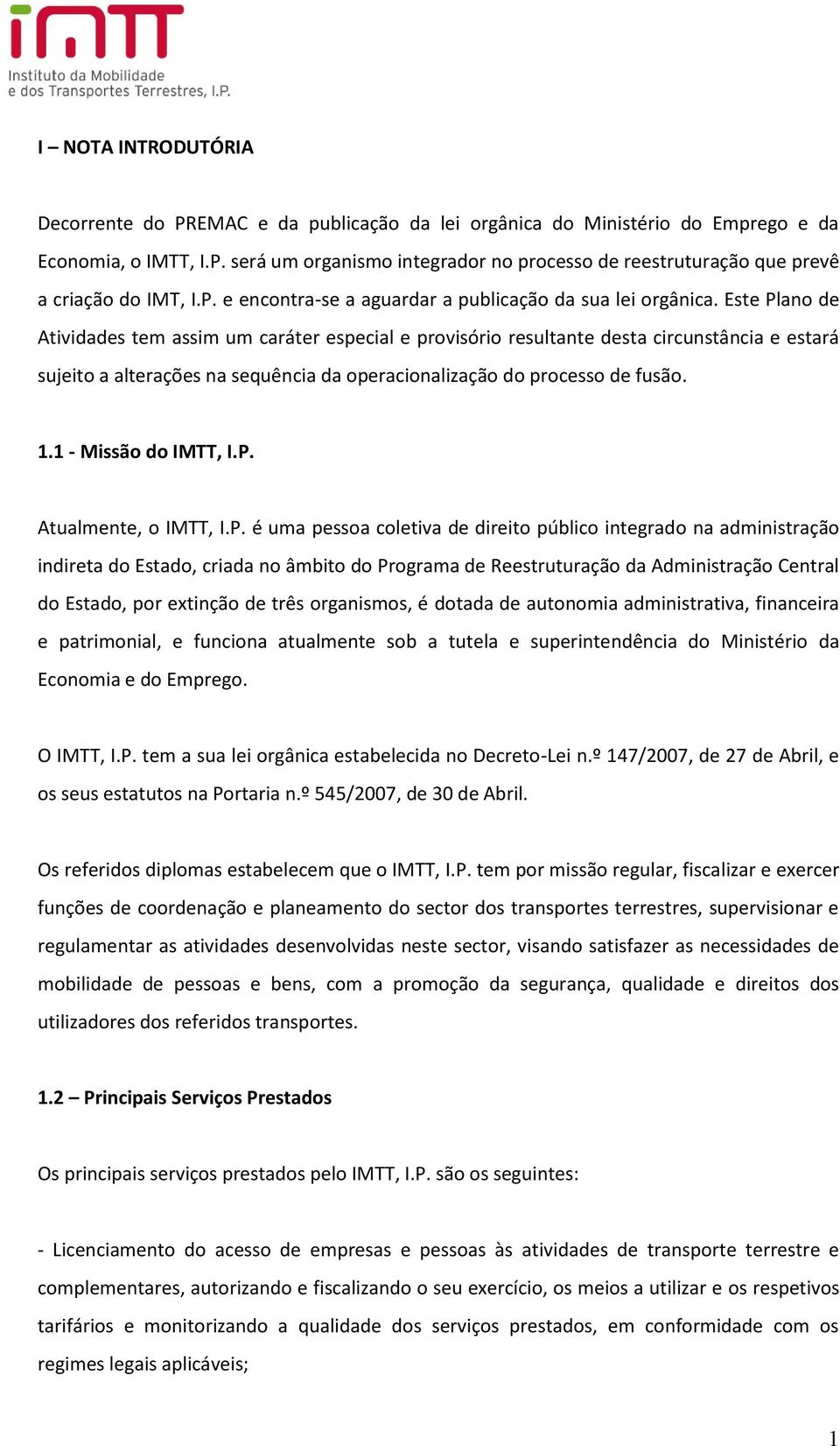 Este Plano de Atividades tem assim um caráter especial e provisório resultante desta circunstância e estará sujeito a alterações na sequência da operacionalização do processo de fusão. 1.