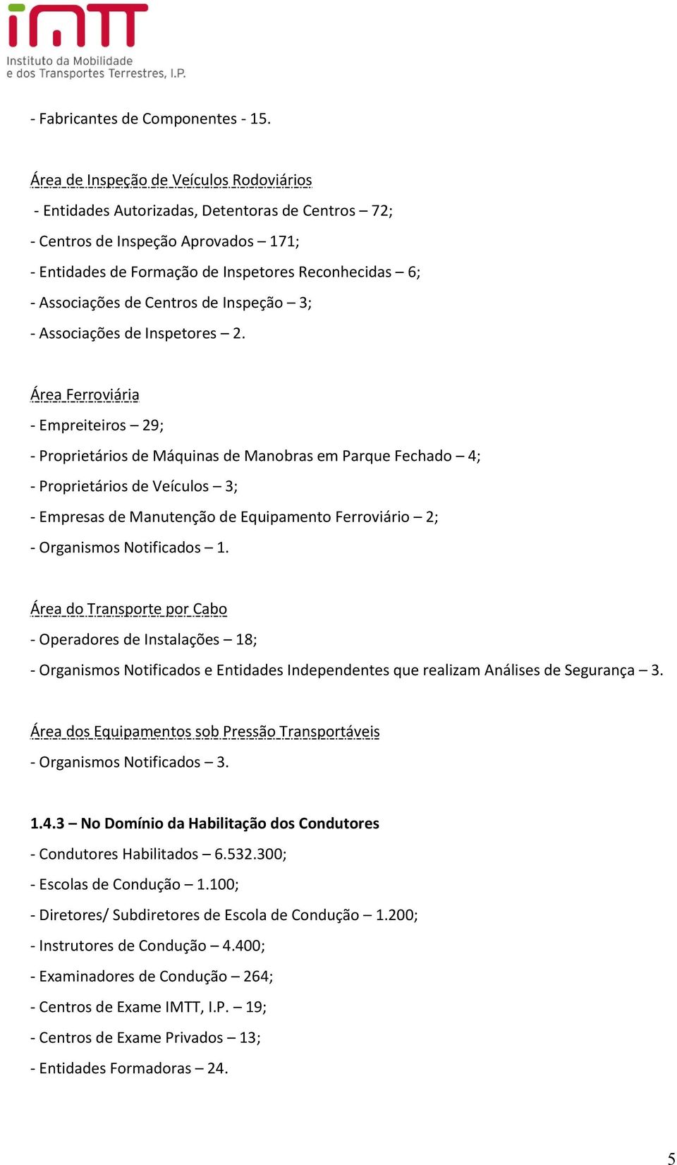 Centros de Inspeção 3; - Associações de Inspetores 2.