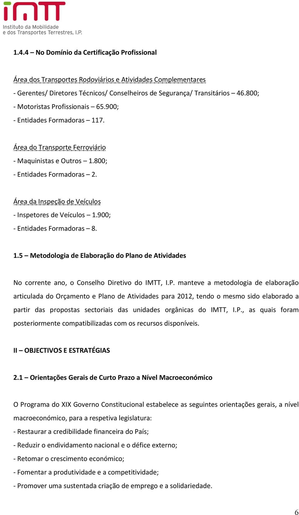 Área da Inspeção de Veículos - Inspetores de Veículos 1.900; - Entidades Formadoras 8. 1.5 Metodologia de Elaboração do Pl