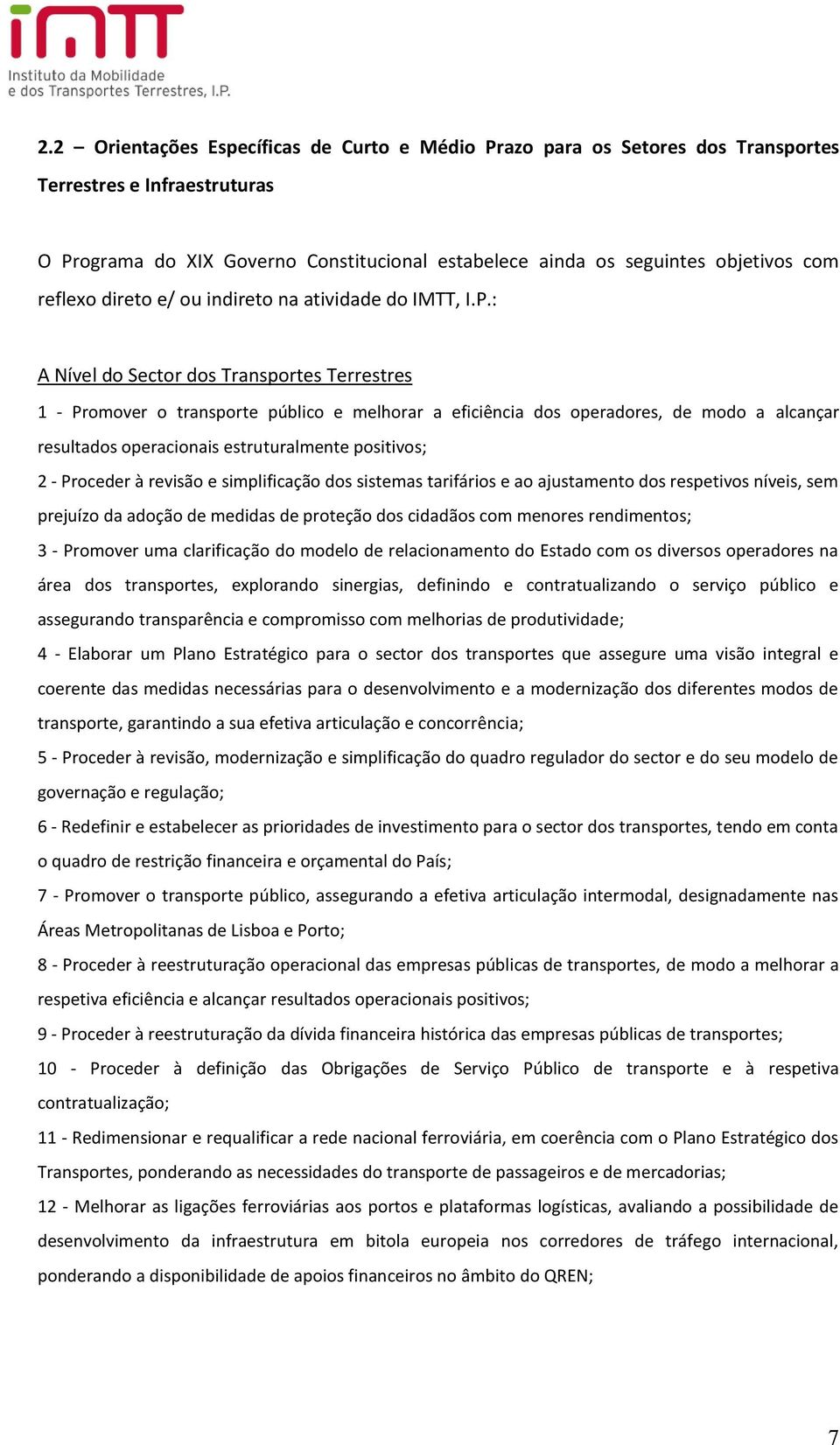 : A Nível do Sector dos Transportes Terrestres 1 - Promover o transporte público e melhorar a eficiência dos operadores, de modo a alcançar resultados operacionais estruturalmente positivos; 2 -