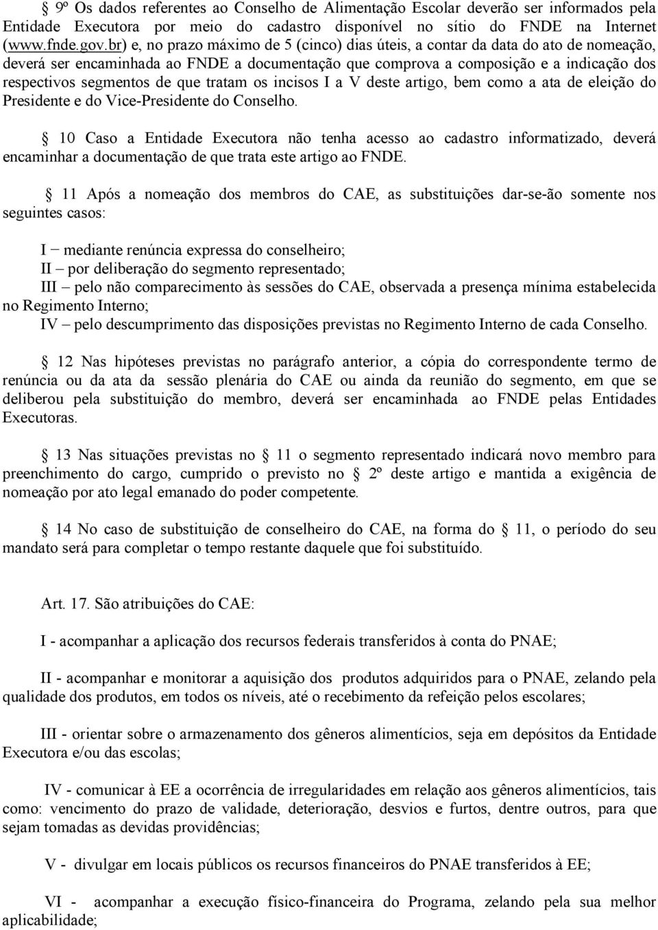 que tratam os incisos I a V deste artigo, bem como a ata de eleição do Presidente e do Vice-Presidente do Conselho.