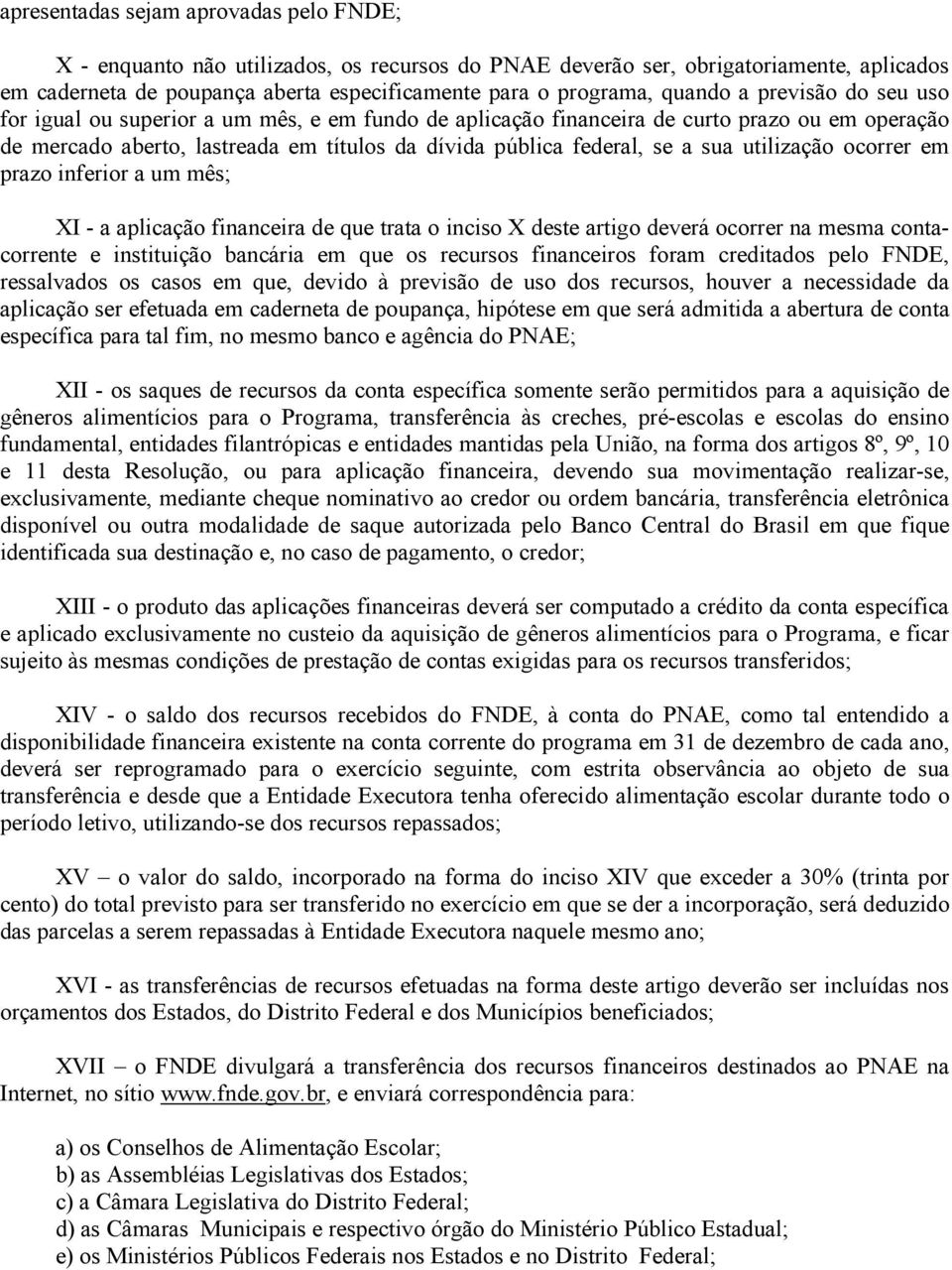 sua utilização ocorrer em prazo inferior a um mês; XI - a aplicação financeira de que trata o inciso X deste artigo deverá ocorrer na mesma contacorrente e instituição bancária em que os recursos