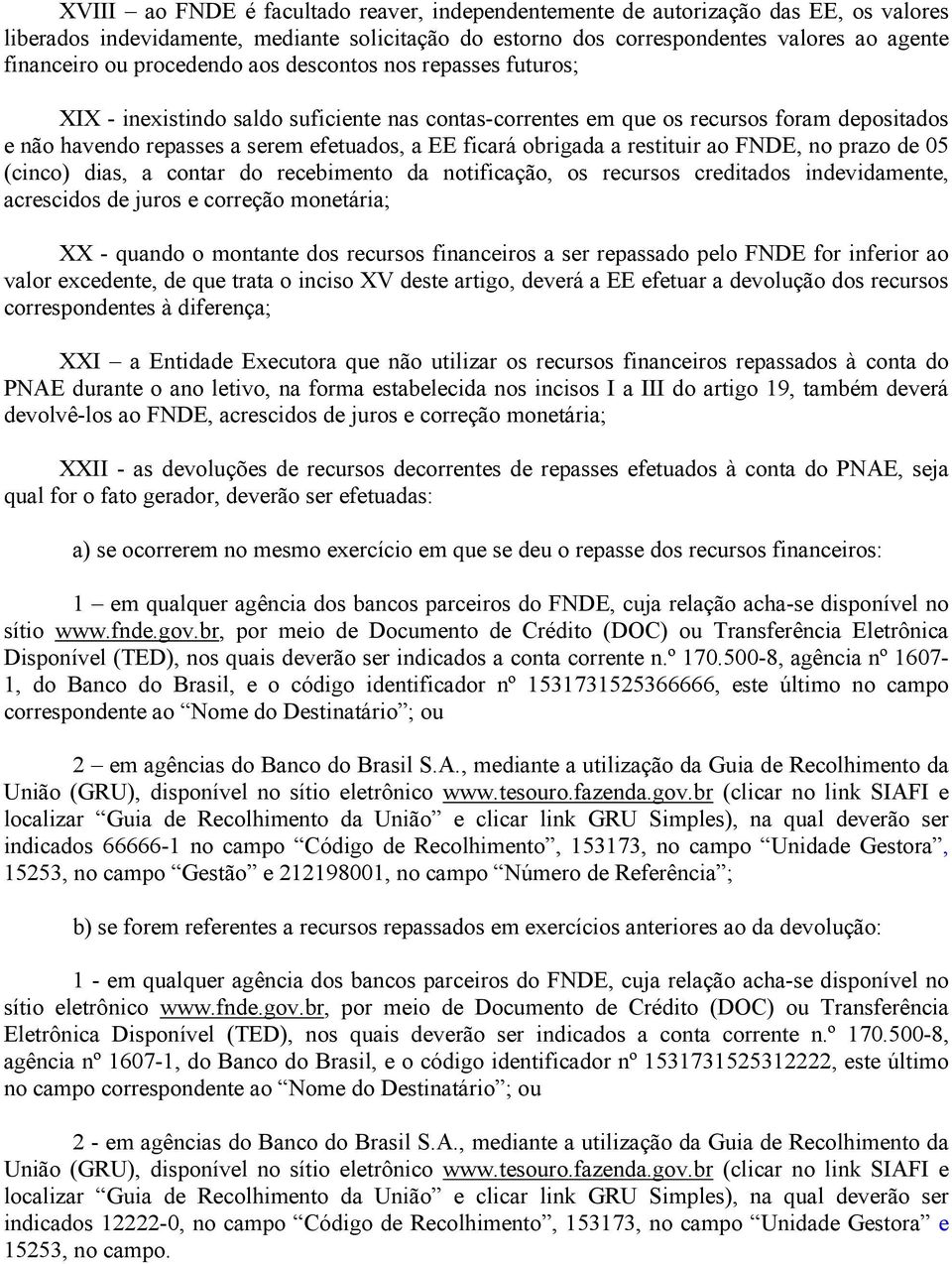 obrigada a restituir ao FNDE, no prazo de 05 (cinco) dias, a contar do recebimento da notificação, os recursos creditados indevidamente, acrescidos de juros e correção monetária; XX - quando o