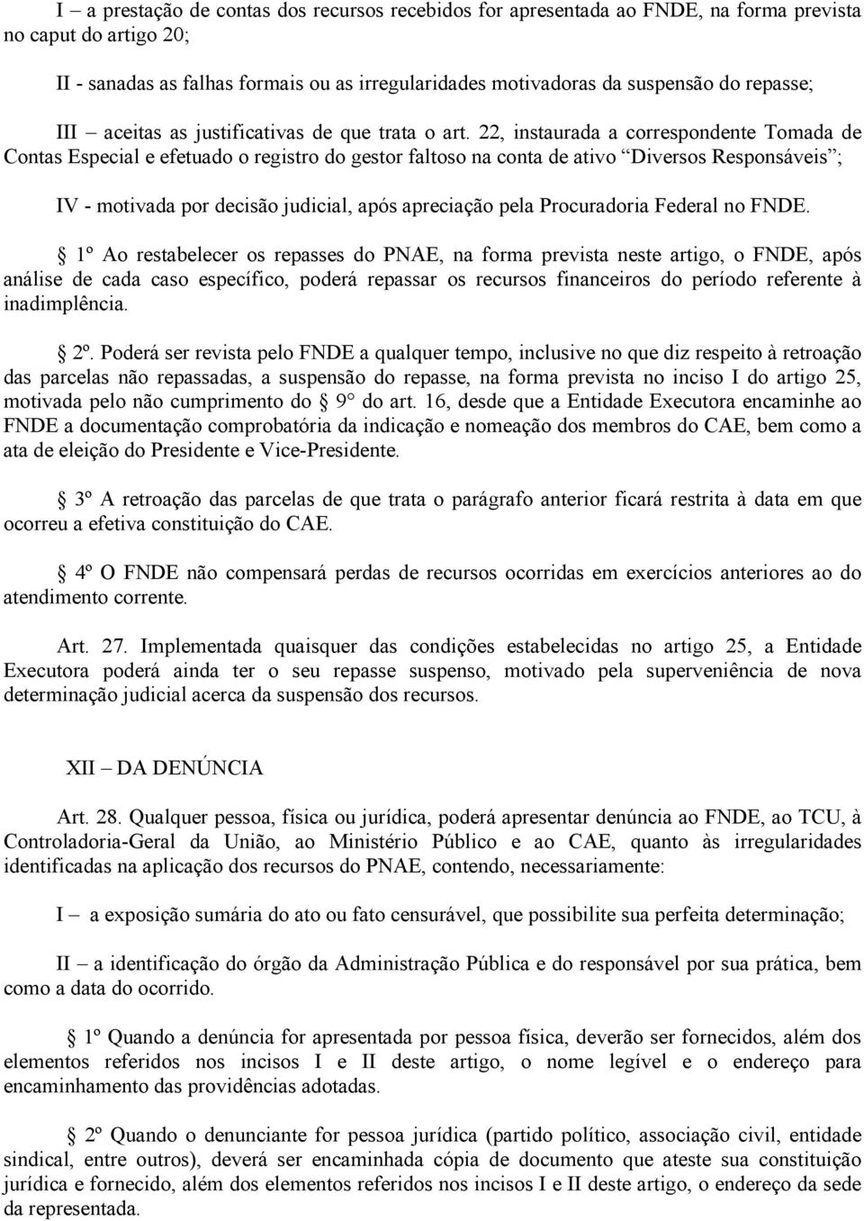 22, instaurada a correspondente Tomada de Contas Especial e efetuado o registro do gestor faltoso na conta de ativo Diversos Responsáveis ; IV - motivada por decisão judicial, após apreciação pela