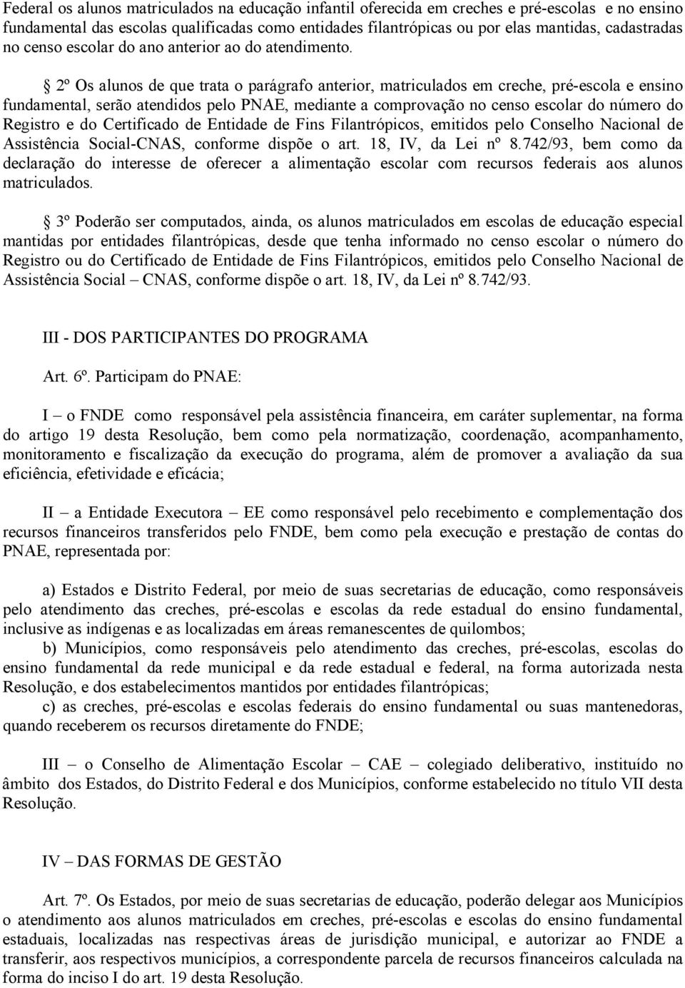 2º Os alunos de que trata o parágrafo anterior, matriculados em creche, pré-escola e ensino fundamental, serão atendidos pelo PNAE, mediante a comprovação no censo escolar do número do Registro e do