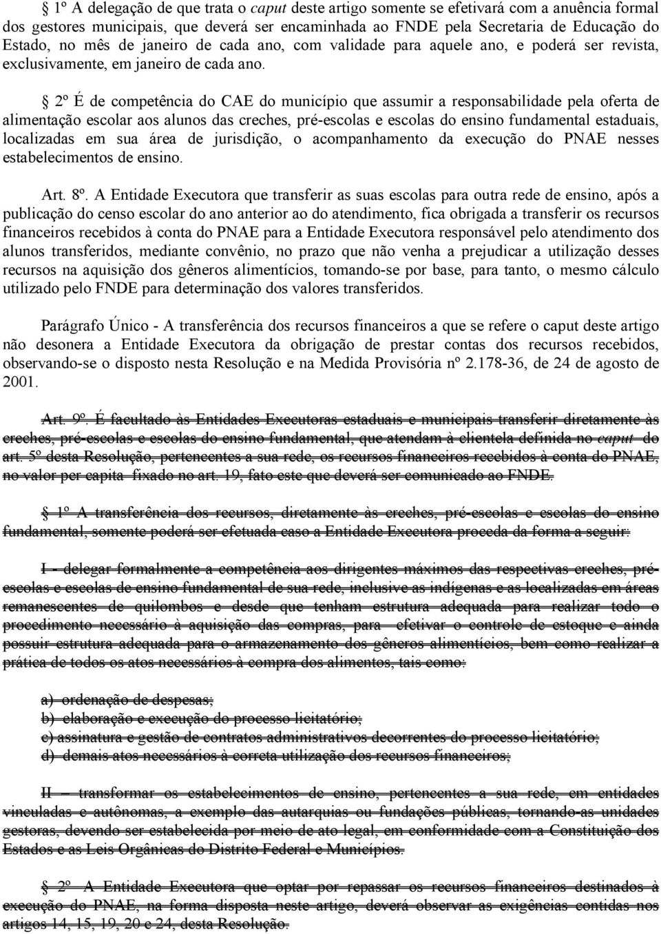 2º É de competência do CAE do município que assumir a responsabilidade pela oferta de alimentação escolar aos alunos das creches, pré-escolas e escolas do ensino fundamental estaduais, localizadas em