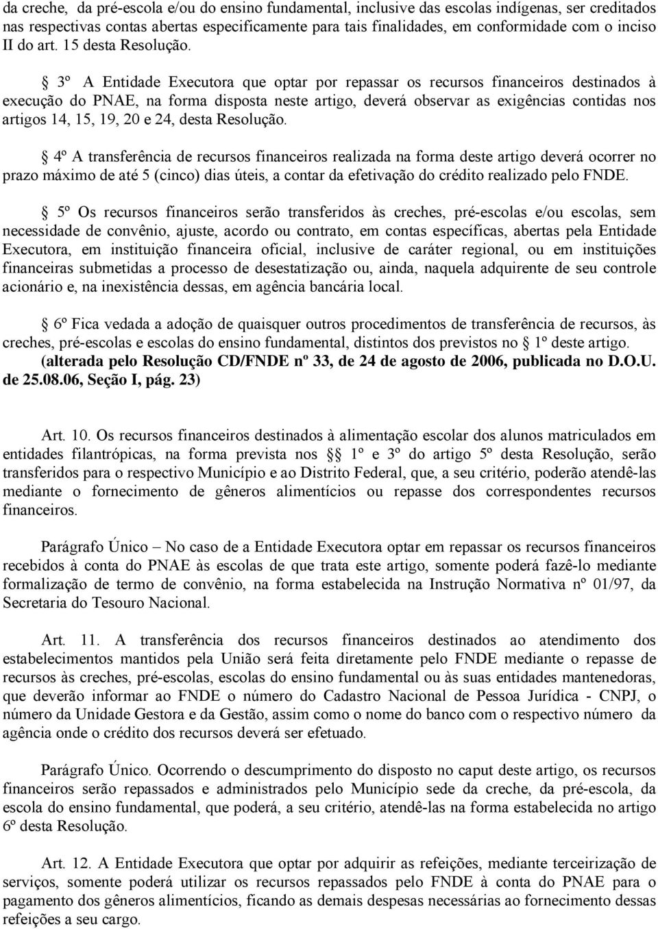 3º A Entidade Executora que optar por repassar os recursos financeiros destinados à execução do PNAE, na forma disposta neste artigo, deverá observar as exigências contidas nos artigos 14, 15, 19, 20