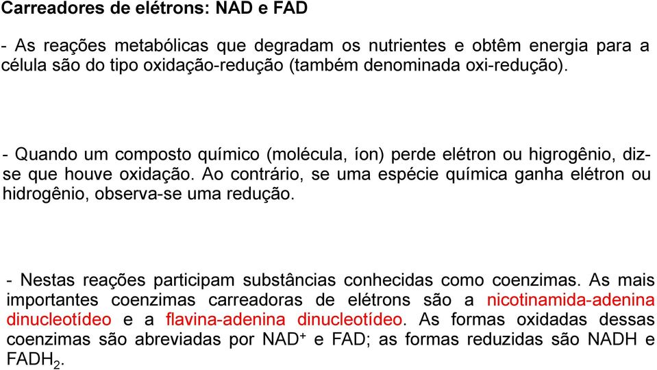 Ao contrário, se uma espécie química ganha elétron ou hidrogênio, observa-se uma redução. - Nestas reações participam substâncias conhecidas como coenzimas.