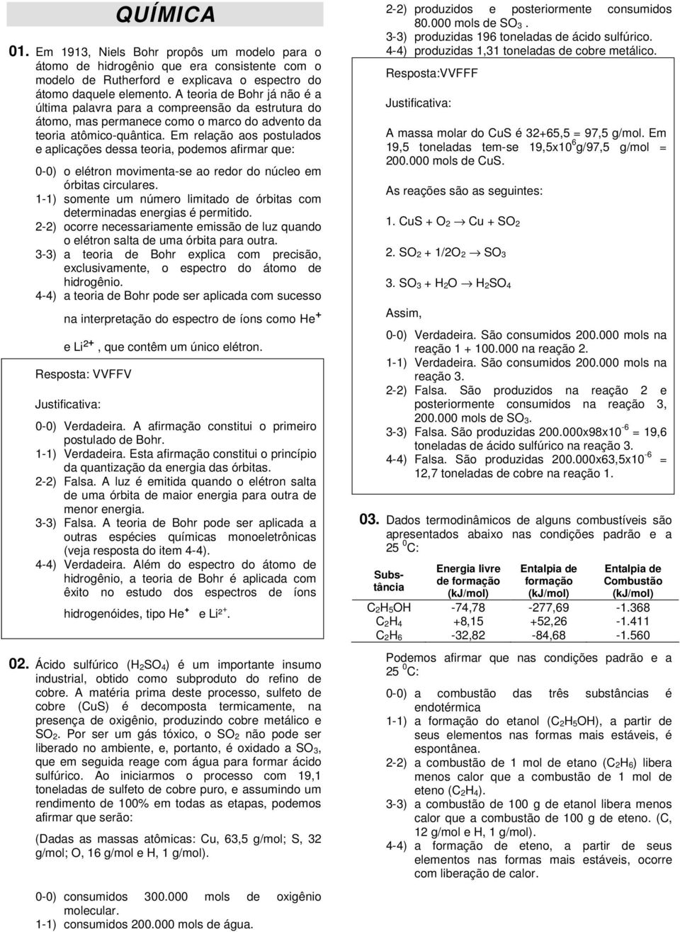 Em relação aos postulados e aplicações dessa teoria, podemos afirmar que: 0-0) o elétron movimenta-se ao redor do núcleo em órbitas circulares.