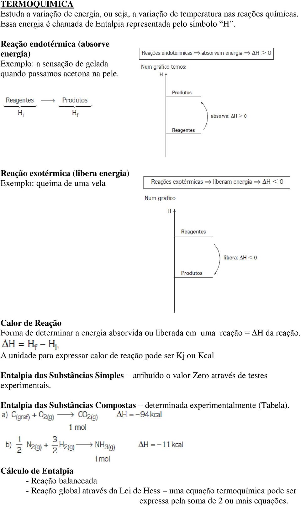 Reação exotérmica (libera energia) Exemplo: queima de uma vela Calor de Reação Forma de determinar a energia absorvida ou liberada em uma reação = ΔH da reação.