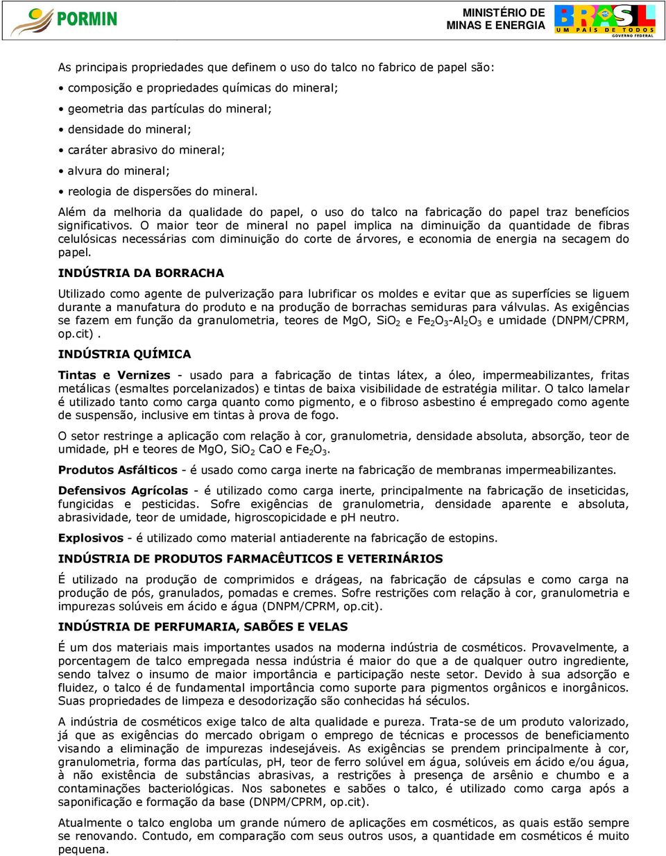 O maior teor de mineral no papel implica na diminuição da quantidade de fibras celulósicas necessárias com diminuição do corte de árvores, e economia de energia na secagem do papel.