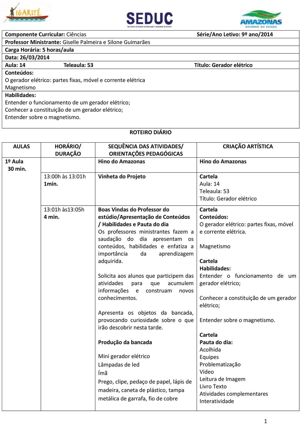 elétrico; Entender sobre o magnetismo. ROTEIRO DIÁRIO AULAS 1º Aula 30 min. HORÁRIO/ DURAÇÃO 13:00h às 13:01h 1min.