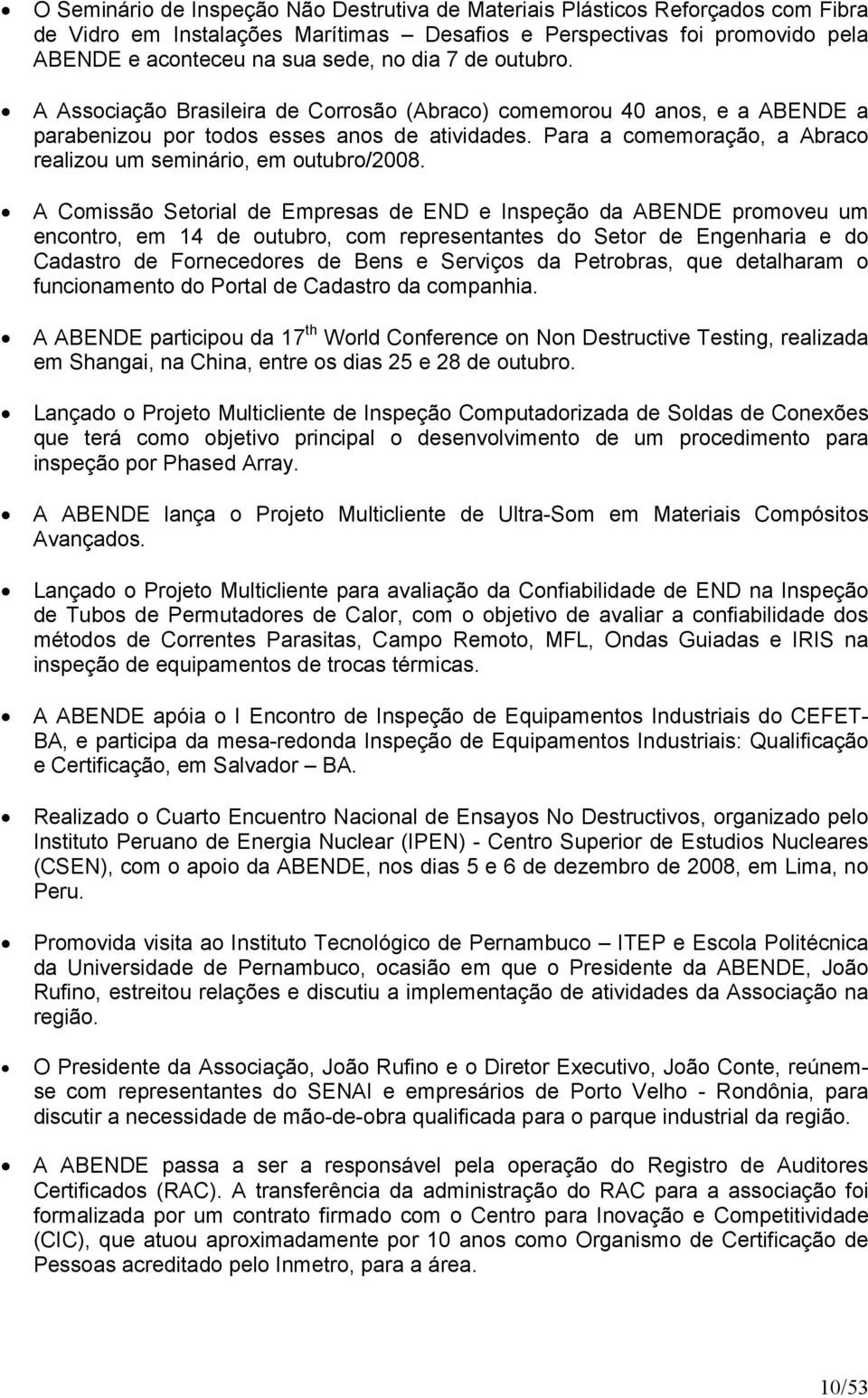 Para a comemoração, a Abraco realizou um seminário, em outubro/2008.