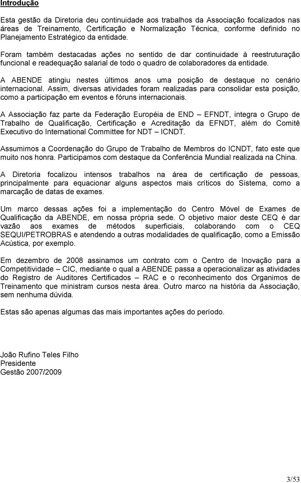 A ABENDE atingiu nestes últimos anos uma posição de destaque no cenário internacional.