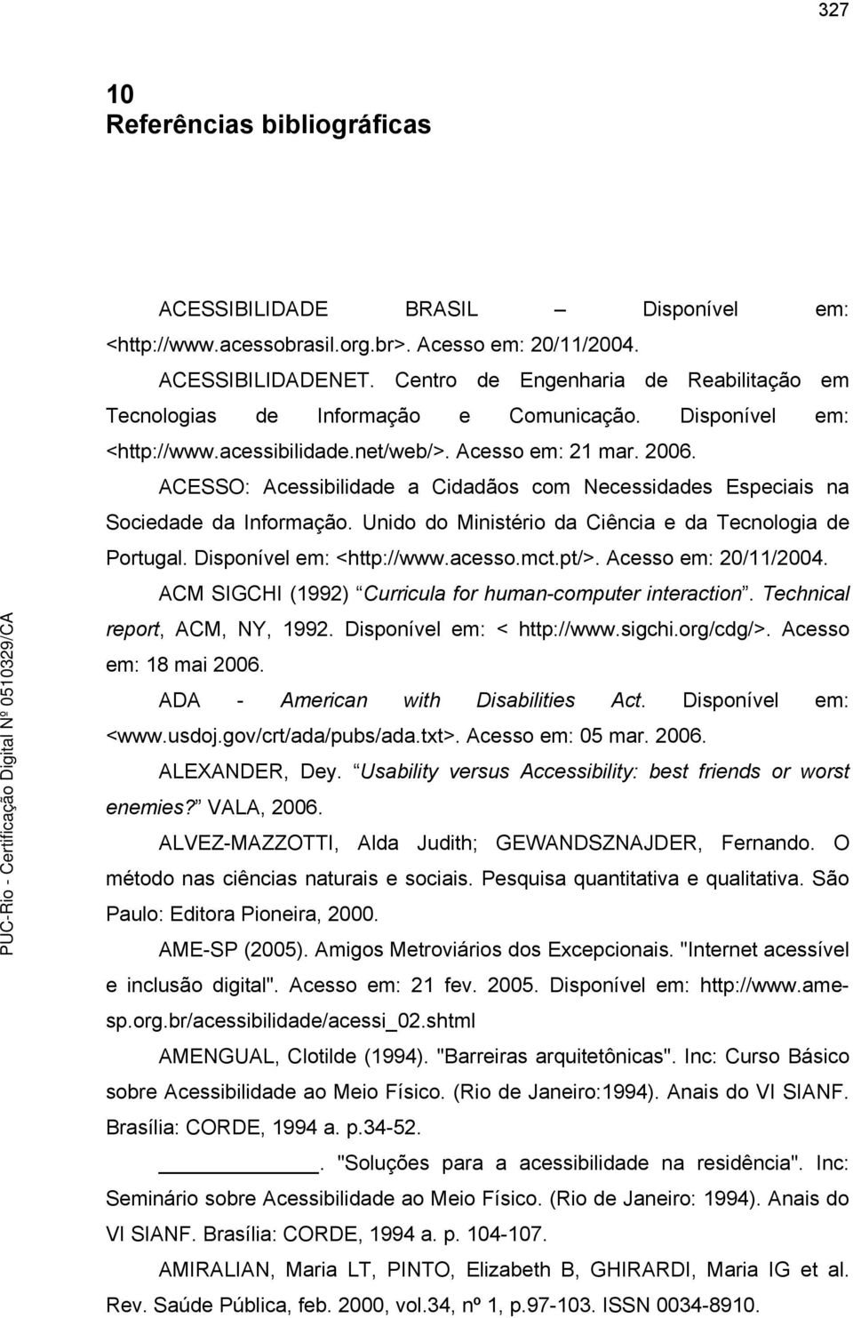 ACESSO: Acessibilidade a Cidadãos com Necessidades Especiais na Sociedade da Informação. Unido do Ministério da Ciência e da Tecnologia de Portugal. Disponível em: <http://www.acesso.mct.pt/>.