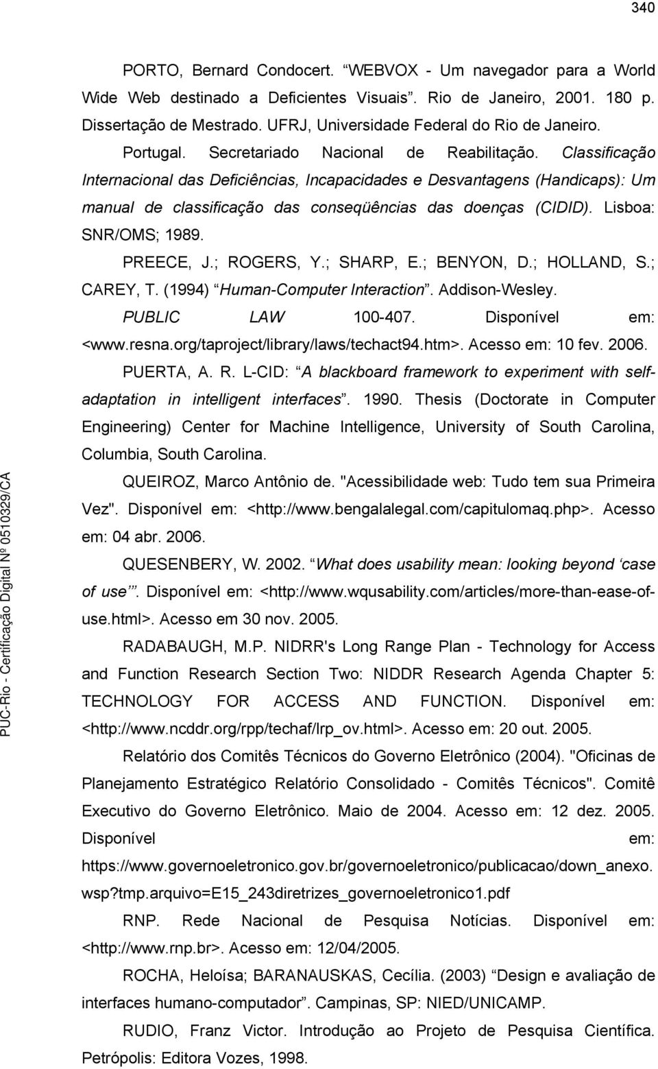 Classificação Internacional das Deficiências, Incapacidades e Desvantagens (Handicaps): Um manual de classificação das conseqüências das doenças (CIDID). Lisboa: SNR/OMS; 1989. PREECE, J.; ROGERS, Y.