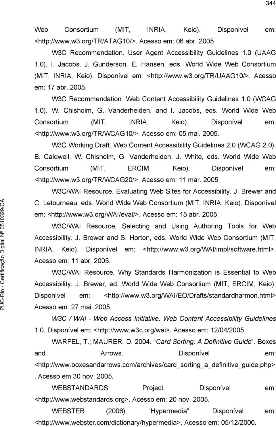 Web Content Accessibility Guidelines 1. (WCAG 1.). W. Chisholm, G. Vanderheiden, and I. Jacobs, eds. World Wide Web Consortium (MIT, INRIA, Keio). Disponível em: <http://www.w3.org/tr/wcag1/>.