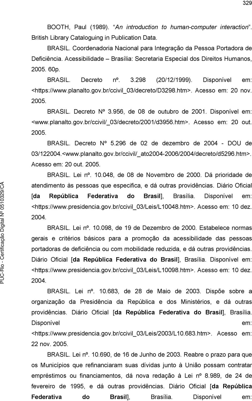 Disponível em: <https://www.planalto.gov.br/ccivil_3/decreto/d3298.htm>. Acesso em: 2 nov. 25. BRASIL. Decreto Nº 3.956, de 8 de outubro de 21. Disponível em: <www.planalto.gov.br/ccivil/_3/decreto/21/d3956.