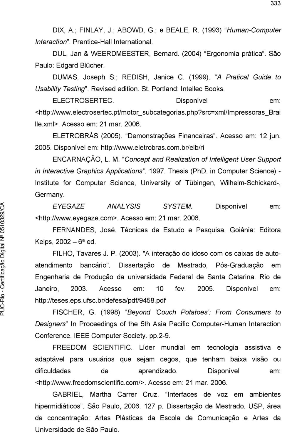 pt/motor_subcategorias.php?src=xml/impressoras_brai lle.xml>. Acesso em: 21 mar. 26. ELETROBRÁS (25). Demonstrações Financeiras. Acesso em: 12 jun. 25. Disponível em: http://www.eletrobras.com.