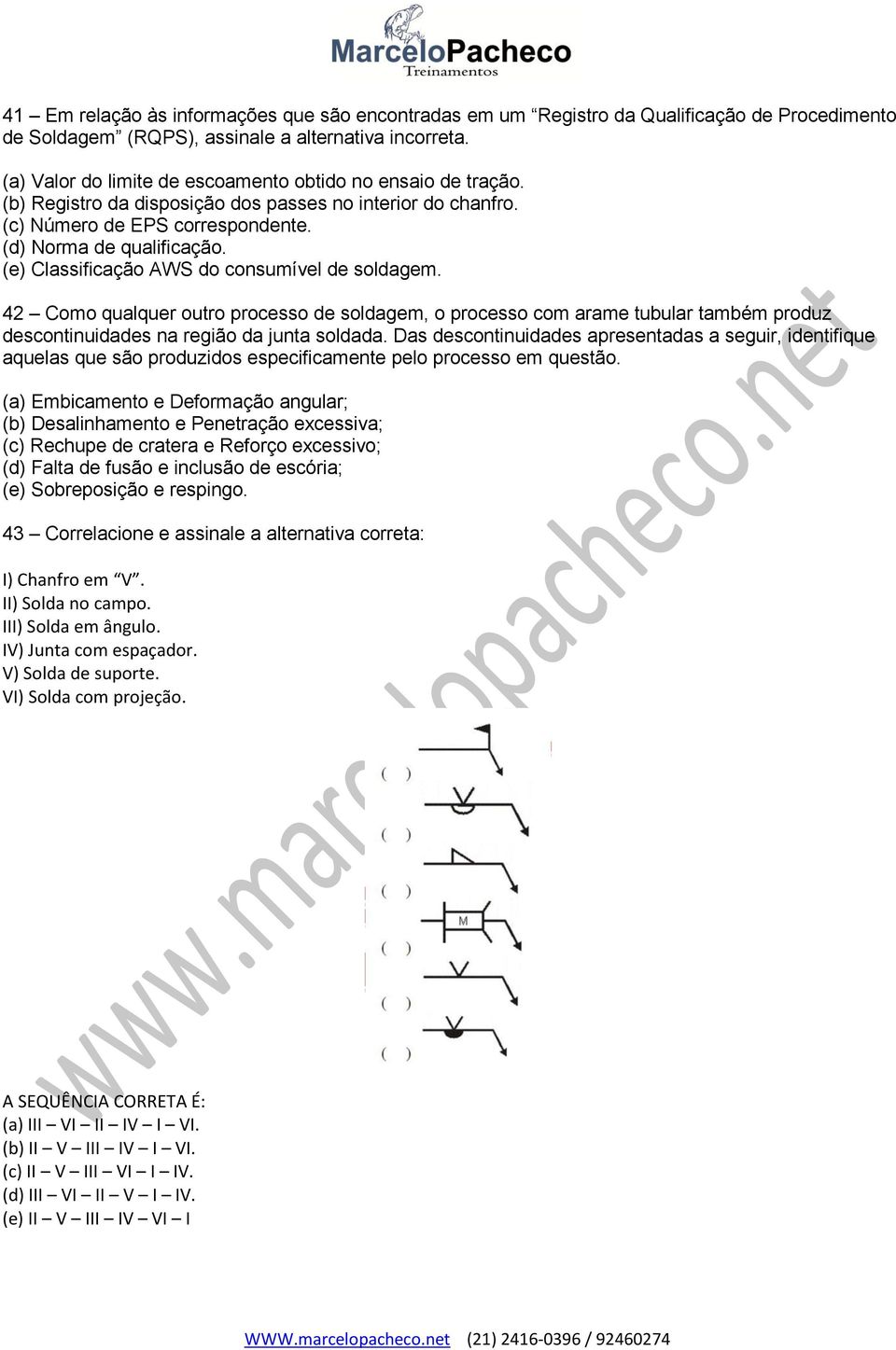 (e) Classificação AWS do consumível de soldagem. 42 Como qualquer outro processo de soldagem, o processo com arame tubular também produz descontinuidades na região da junta soldada.