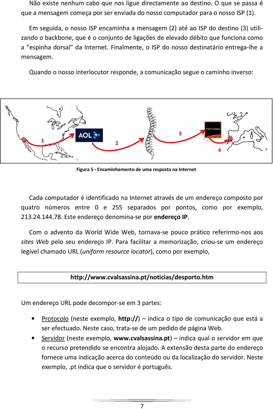 Finalmente, o ISP do nosso destinatário entrega-lhe a mensagem.