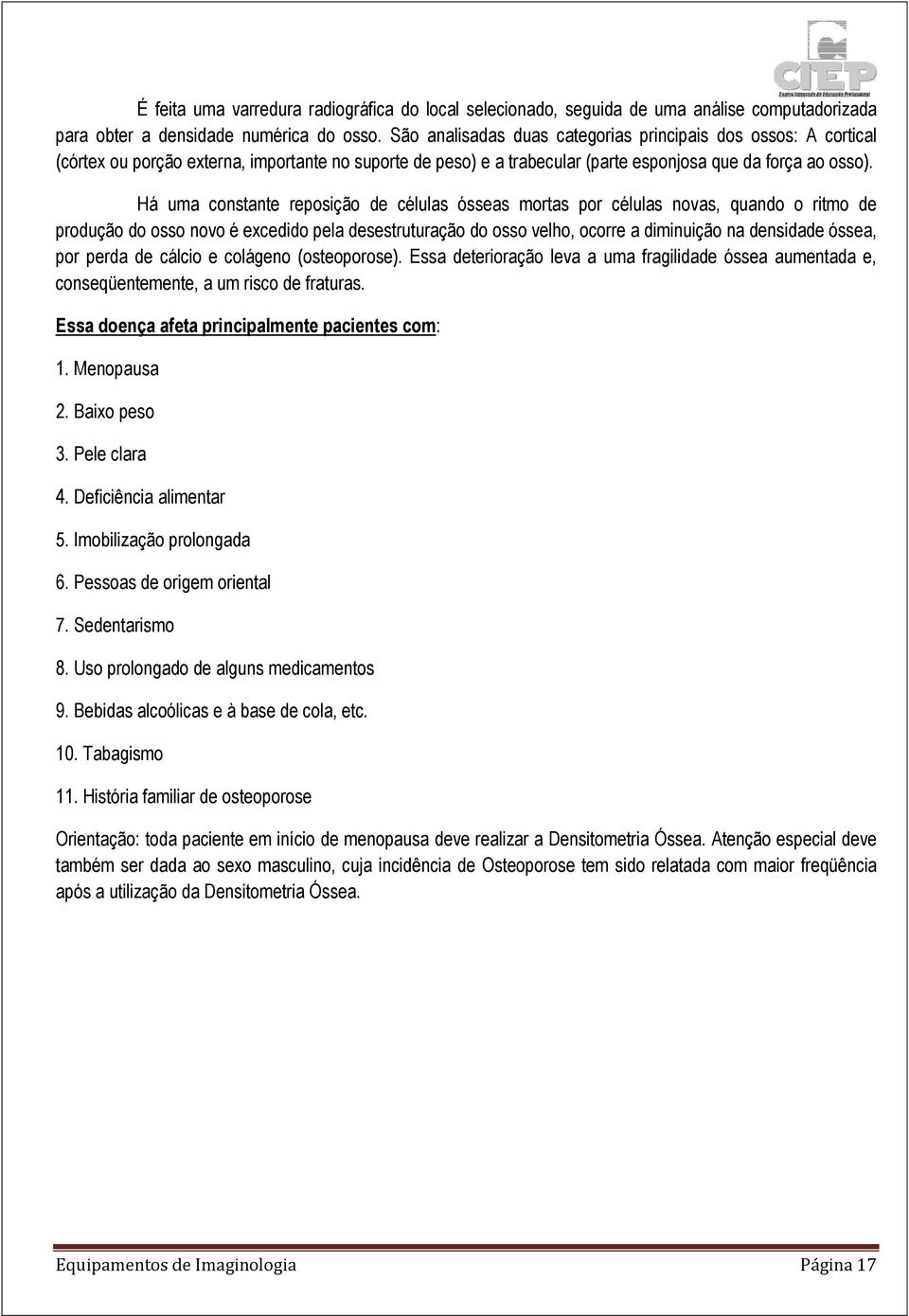 Há uma constante reposição de células ósseas mortas por células novas, quando o ritmo de produção do osso novo é excedido pela desestruturação do osso velho, ocorre a diminuição na densidade óssea,