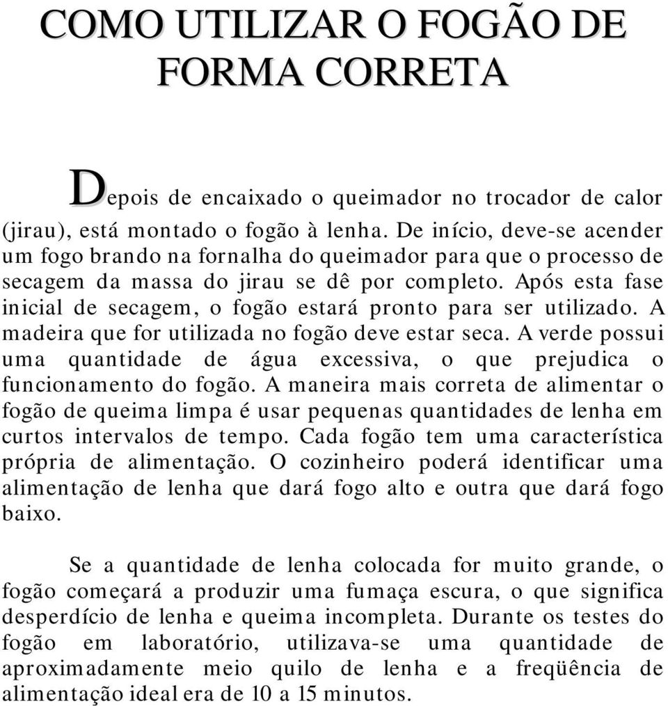 Após esta fase inicial de secagem, o fogão estará pronto para ser utilizado. A madeira que for utilizada no fogão deve estar seca.